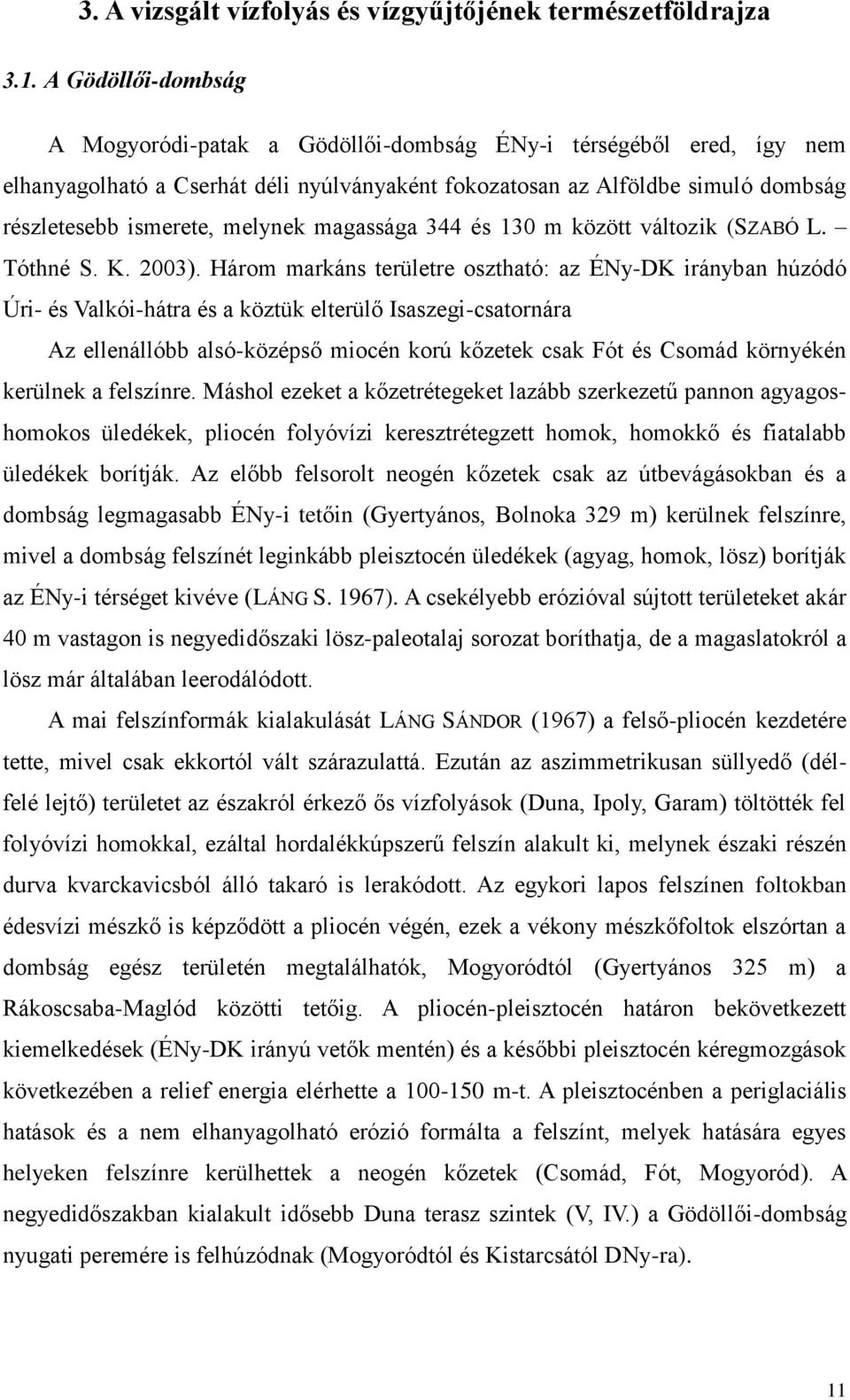 melynek magassága 344 és 130 m között változik (SZABÓ L. Tóthné S. K. 2003).