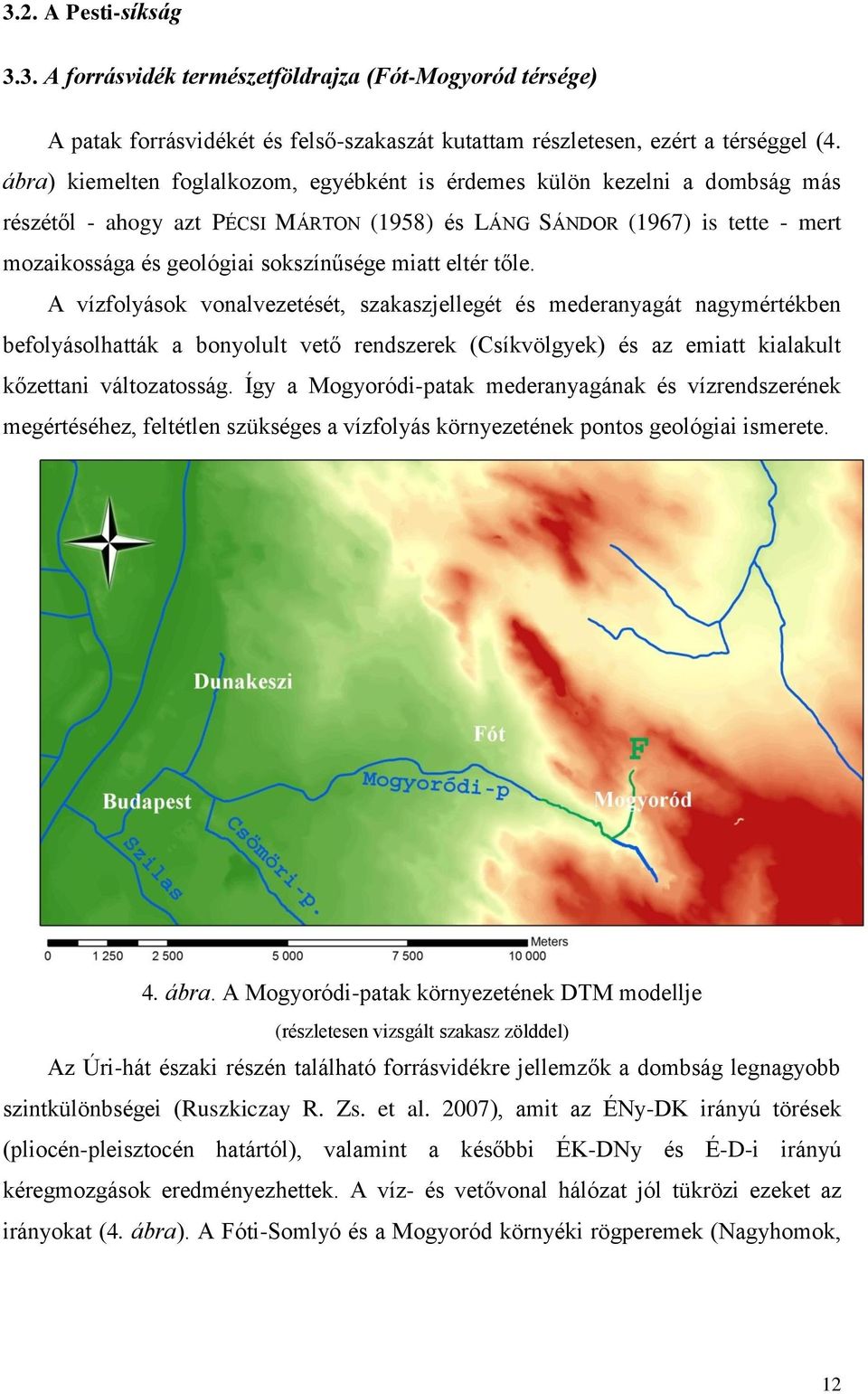 miatt eltér tőle. A vízfolyások vonalvezetését, szakaszjellegét és mederanyagát nagymértékben befolyásolhatták a bonyolult vető rendszerek (Csíkvölgyek) és az emiatt kialakult kőzettani változatosság.