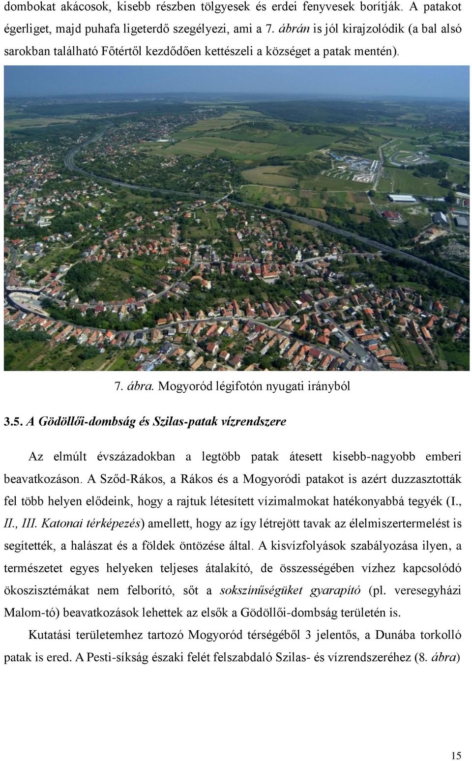 A Gödöllői-dombság és Szilas-patak vízrendszere Az elmúlt évszázadokban a legtöbb patak átesett kisebb-nagyobb emberi beavatkozáson.