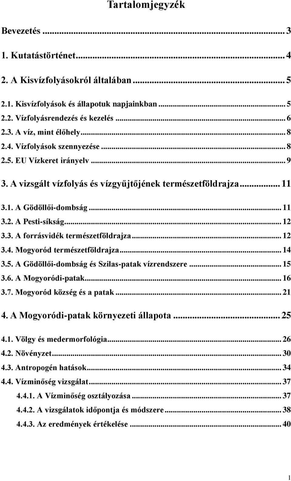 .. 12 3.4. Mogyoród természetföldrajza... 14 3.5. A Gödöllői-dombság és Szilas-patak vízrendszere... 15 3.6. A Mogyoródi-patak... 16 3.7. Mogyoród község és a patak... 21 4.