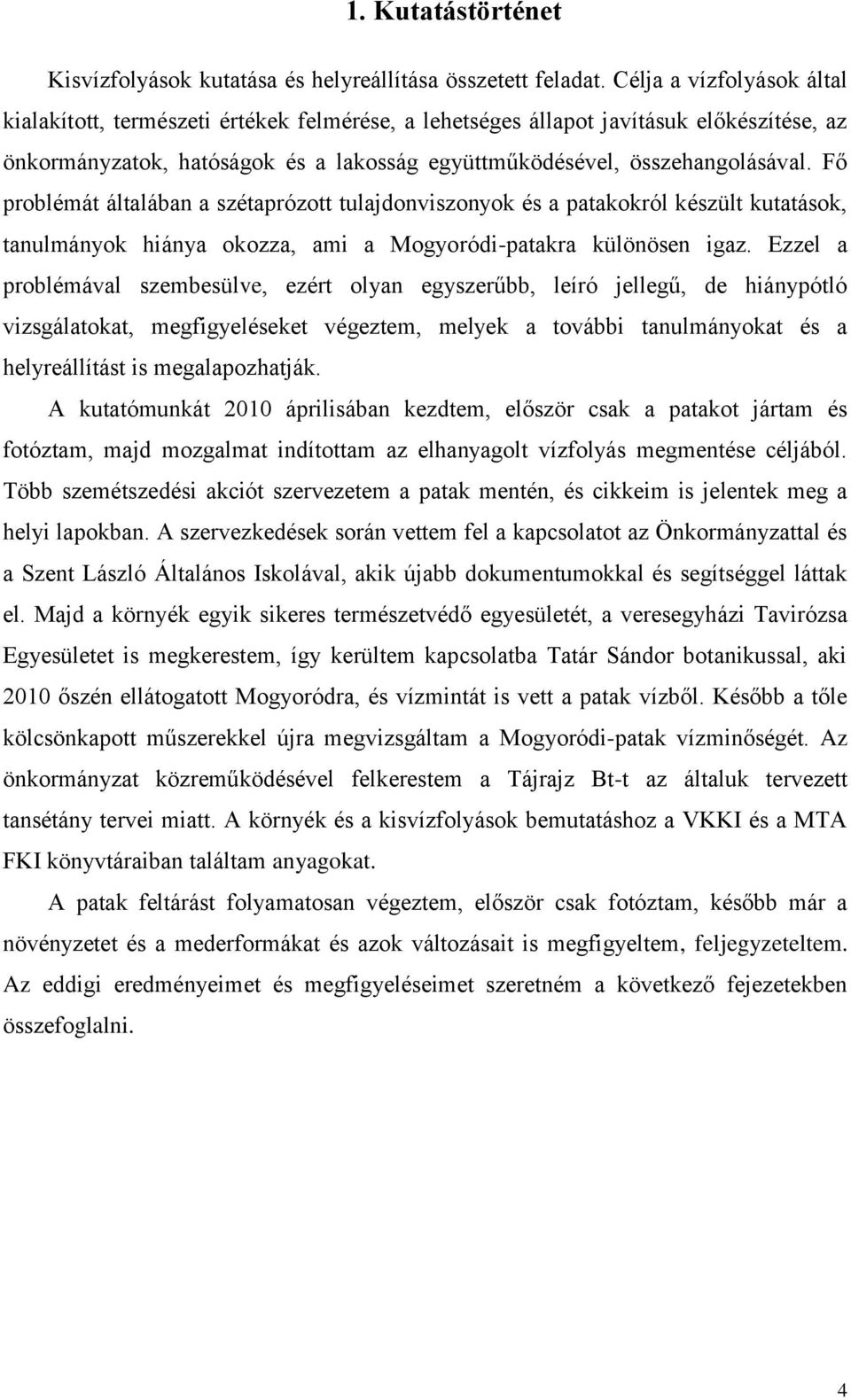 Fő problémát általában a szétaprózott tulajdonviszonyok és a patakokról készült kutatások, tanulmányok hiánya okozza, ami a Mogyoródi-patakra különösen igaz.