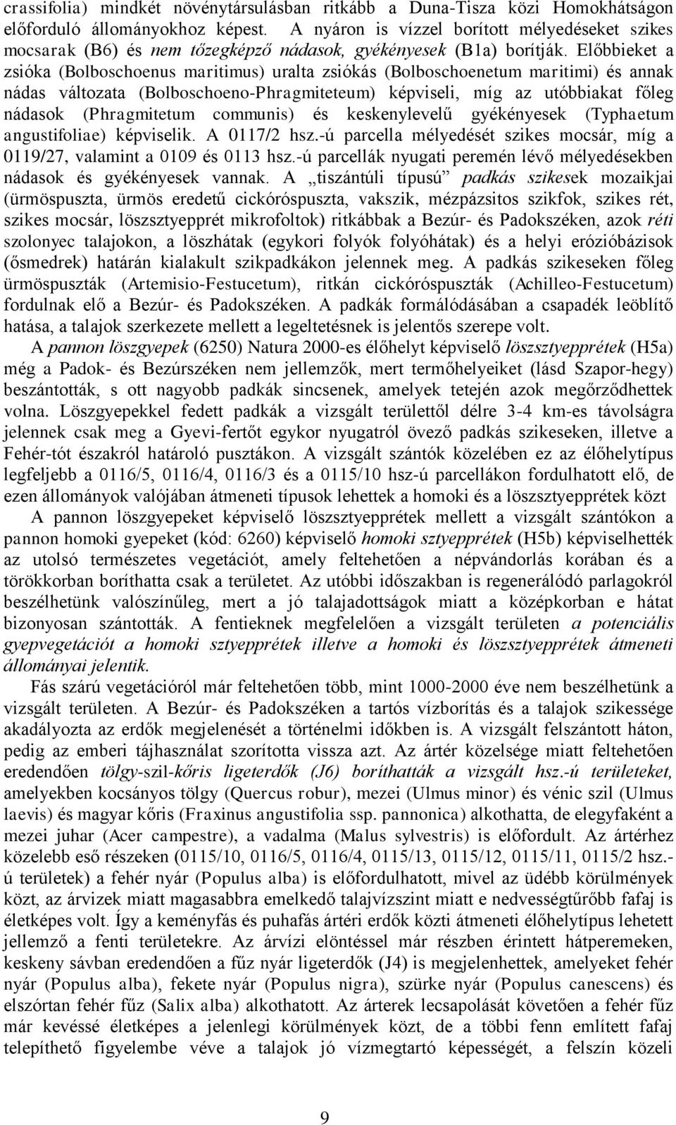 Előbbieket a zsióka (Bolboschoenus maritimus) uralta zsiókás (Bolboschoenetum maritimi) és annak nádas változata (Bolboschoeno-Phragmiteteum) képviseli, míg az utóbbiakat főleg nádasok (Phragmitetum