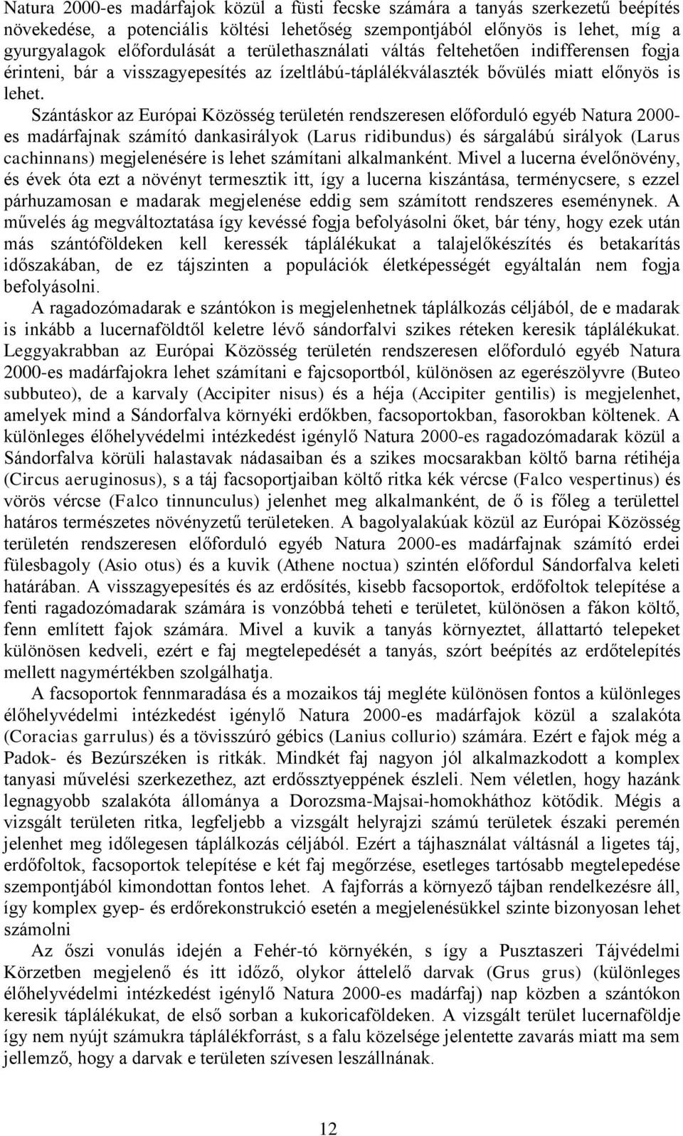 Szántáskor az Európai Közösség területén rendszeresen előforduló egyéb Natura 2000- es madárfajnak számító dankasirályok (Larus ridibundus) és sárgalábú sirályok (Larus cachinnans) megjelenésére is