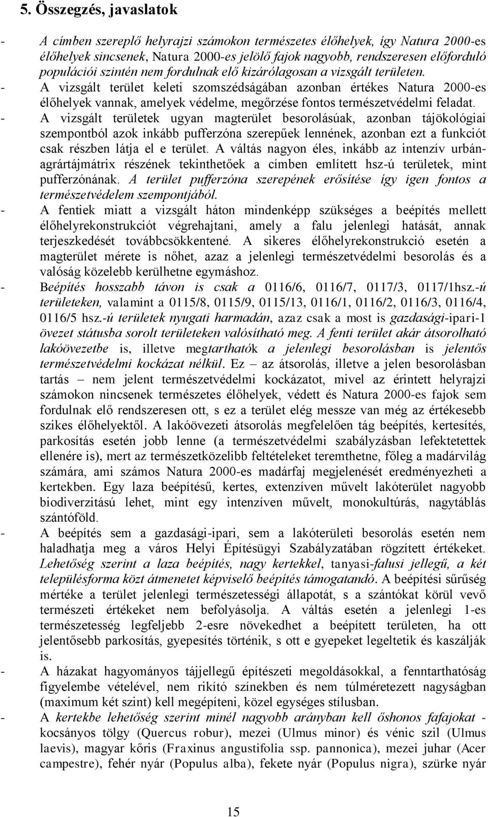 - A vizsgált terület keleti szomszédságában azonban értékes Natura 2000-es élőhelyek vannak, amelyek védelme, megőrzése fontos természetvédelmi feladat.