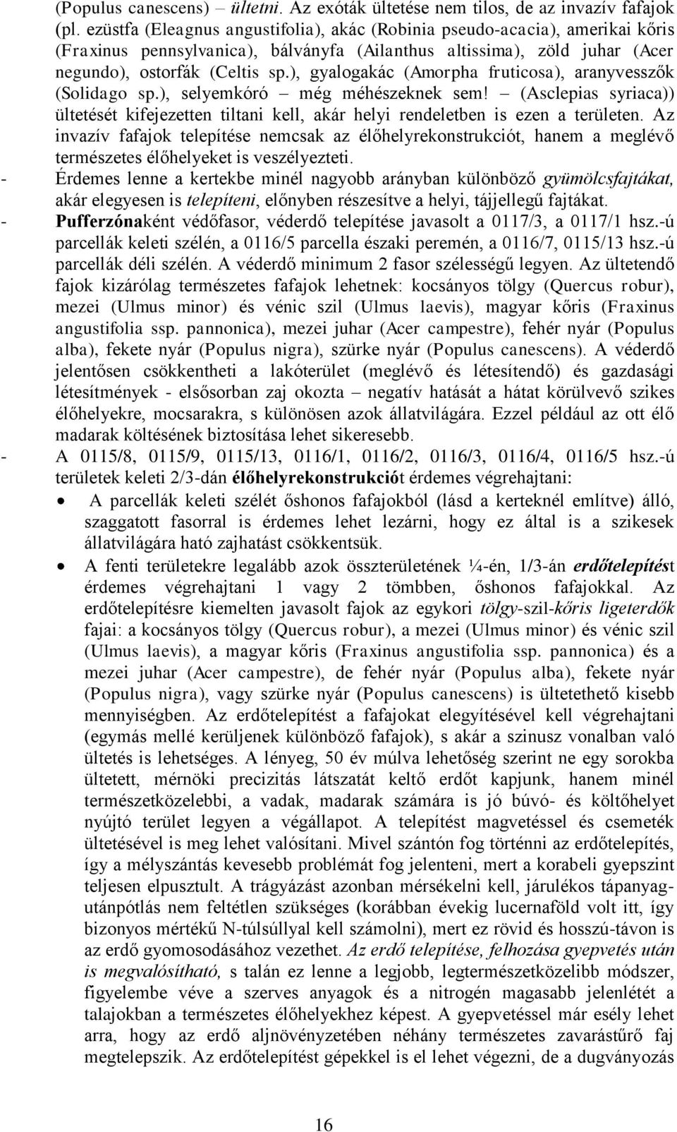 ), gyalogakác (Amorpha fruticosa), aranyvesszők (Solidago sp.), selyemkóró még méhészeknek sem! (Asclepias syriaca)) ültetését kifejezetten tiltani kell, akár helyi rendeletben is ezen a területen.