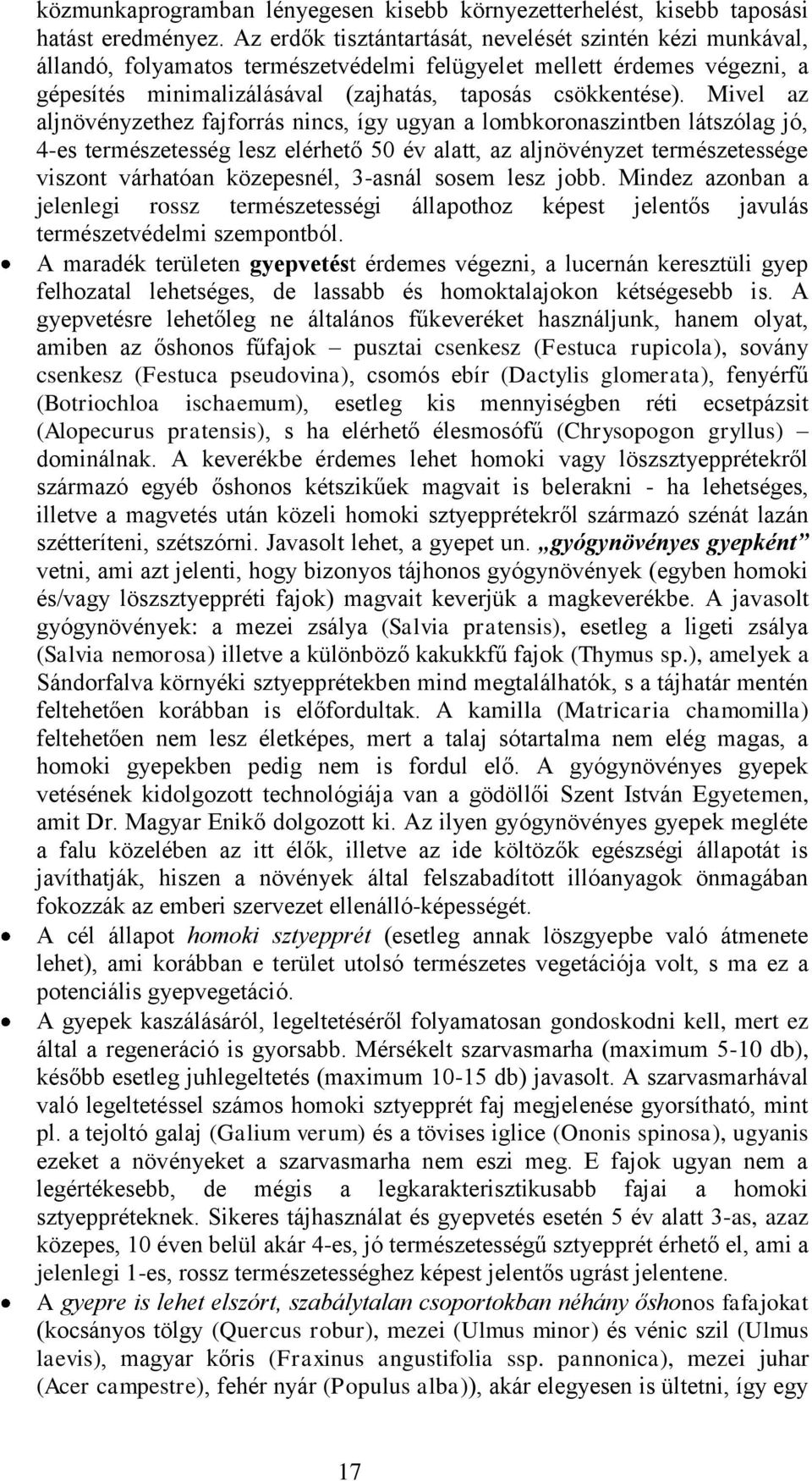 Mivel az aljnövényzethez fajforrás nincs, így ugyan a lombkoronaszintben látszólag jó, 4-es természetesség lesz elérhető 50 év alatt, az aljnövényzet természetessége viszont várhatóan közepesnél,