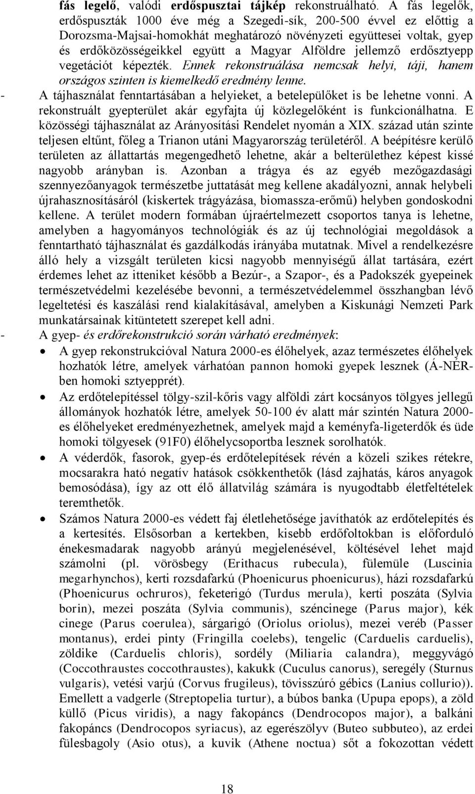 Alföldre jellemző erdősztyepp vegetációt képezték. Ennek rekonstruálása nemcsak helyi, táji, hanem országos szinten is kiemelkedő eredmény lenne.