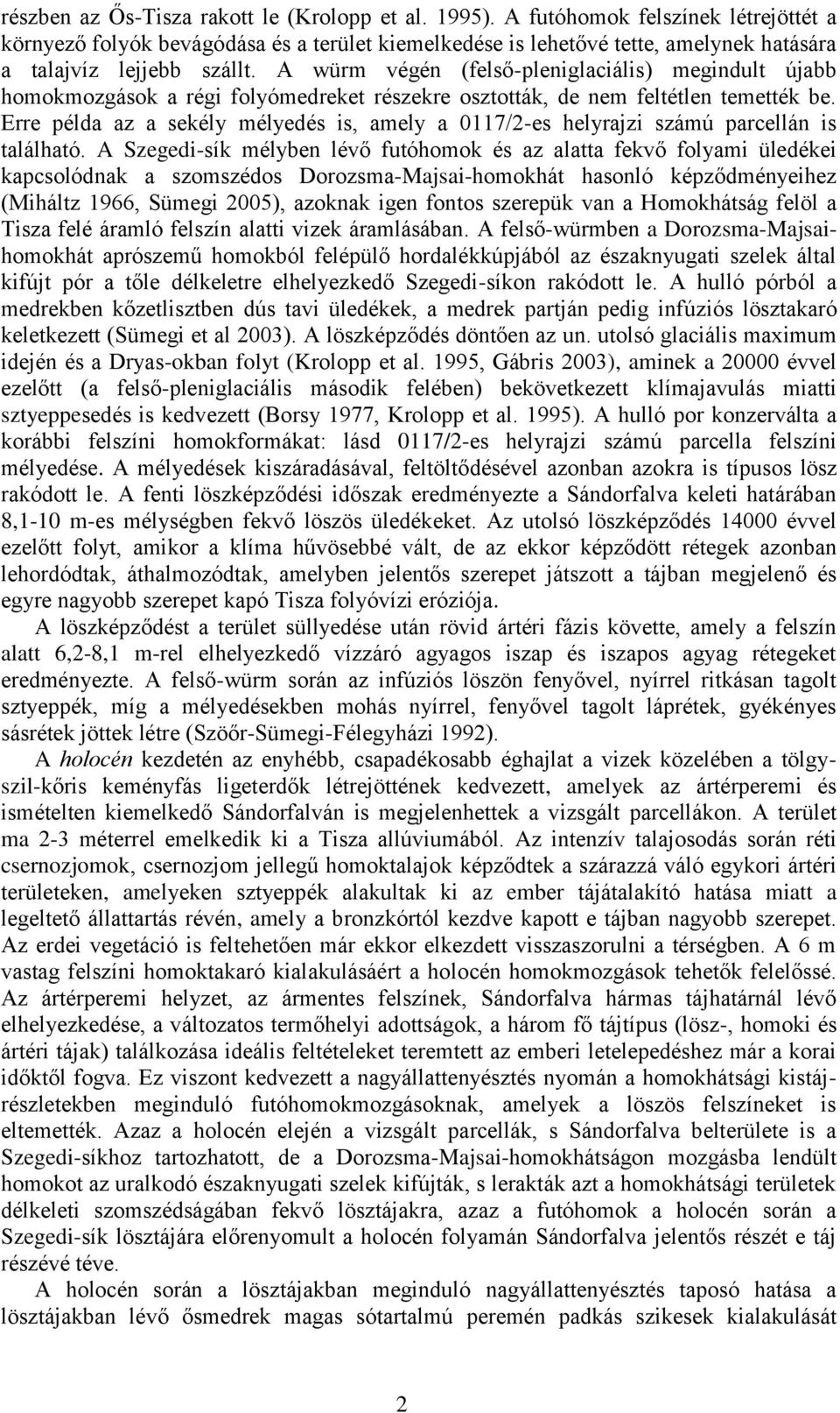 A würm végén (felső-pleniglaciális) megindult újabb homokmozgások a régi folyómedreket részekre osztották, de nem feltétlen temették be.