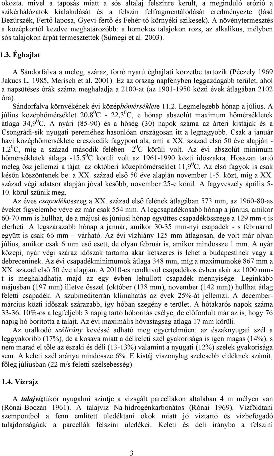 2003). 1.3. Éghajlat A Sándorfalva a meleg, száraz, forró nyarú éghajlati körzetbe tartozik (Péczely 1969 Jakucs L. 1985, Merisch et al. 2001).