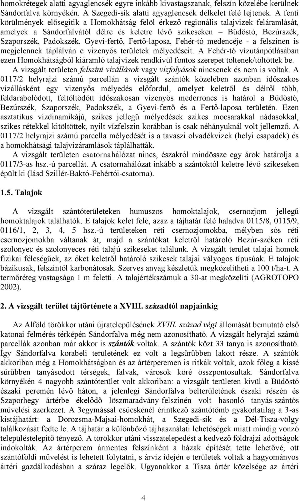 Gyevi-fertő, Fertő-laposa, Fehér-tó medencéje - a felszínen is megjelennek táplálván e vizenyős területek mélyedéseit.