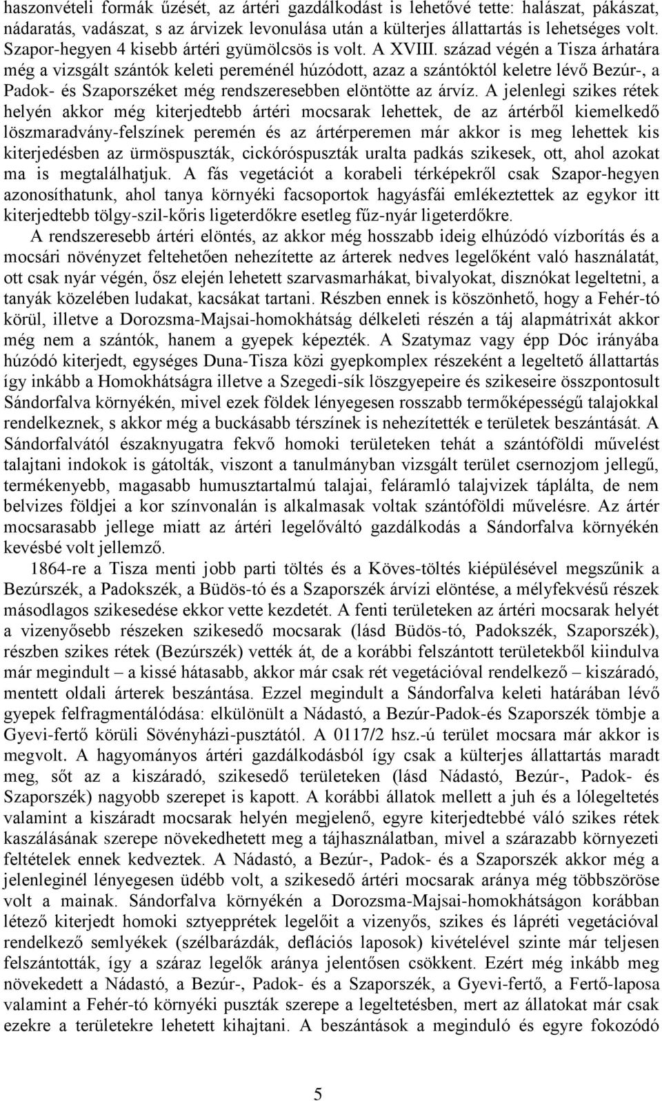 század végén a Tisza árhatára még a vizsgált szántók keleti pereménél húzódott, azaz a szántóktól keletre lévő Bezúr-, a Padok- és Szaporszéket még rendszeresebben elöntötte az árvíz.