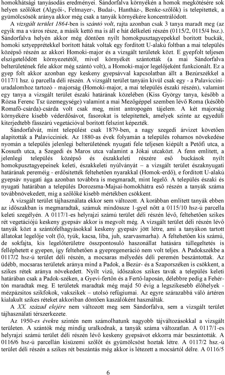 koncentrálódott. A vizsgált terület 1864-ben is szántó volt, rajta azonban csak 3 tanya maradt meg (az egyik ma a város része, a másik kettő ma is áll e hát délkeleti részén (0115/2, 0115/4 hsz.).