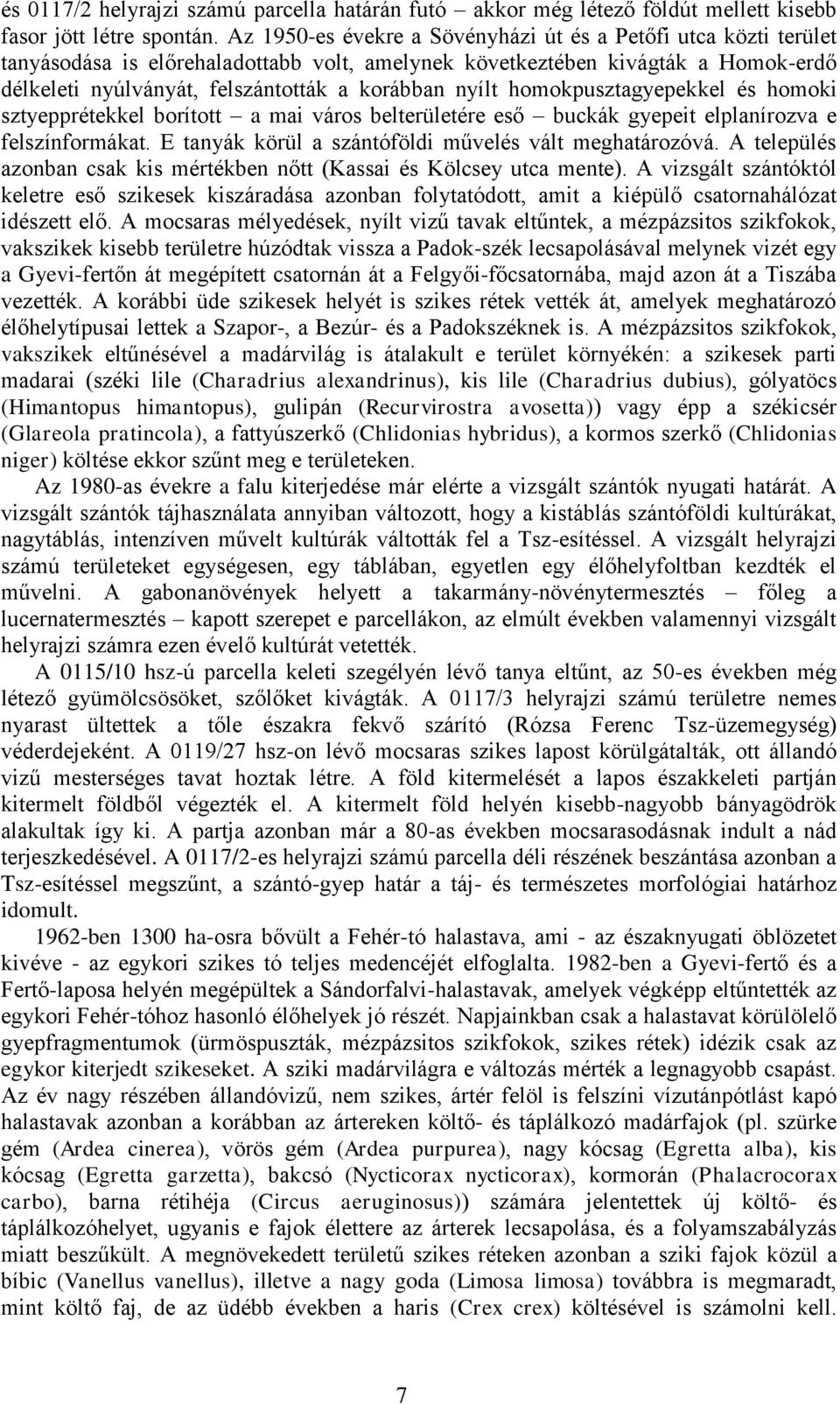 nyílt homokpusztagyepekkel és homoki sztyepprétekkel borított a mai város belterületére eső buckák gyepeit elplanírozva e felszínformákat. E tanyák körül a szántóföldi művelés vált meghatározóvá.