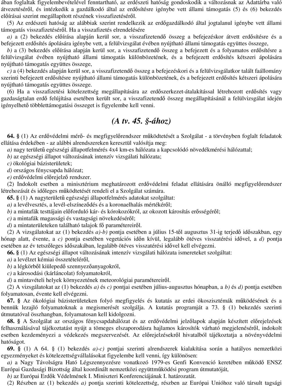 (5) Az erdészeti hatóság az alábbiak szerint rendelkezik az erdőgazdálkodó által jogtalanul igénybe vett állami támogatás visszafizetéséről.