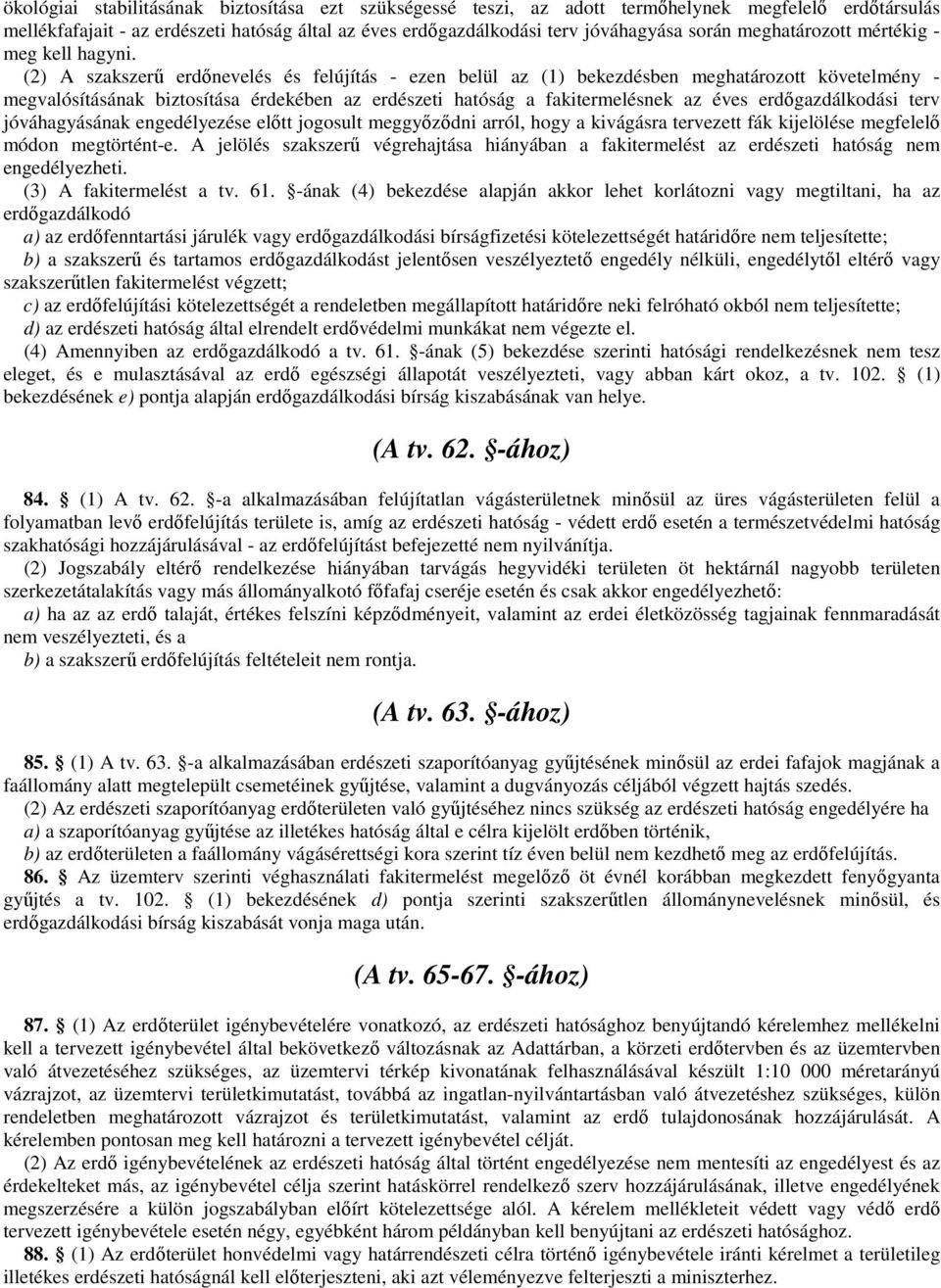 (2) A szakszerű erdőnevelés és felújítás - ezen belül az (1) bekezdésben meghatározott követelmény - megvalósításának biztosítása érdekében az erdészeti hatóság a fakitermelésnek az éves