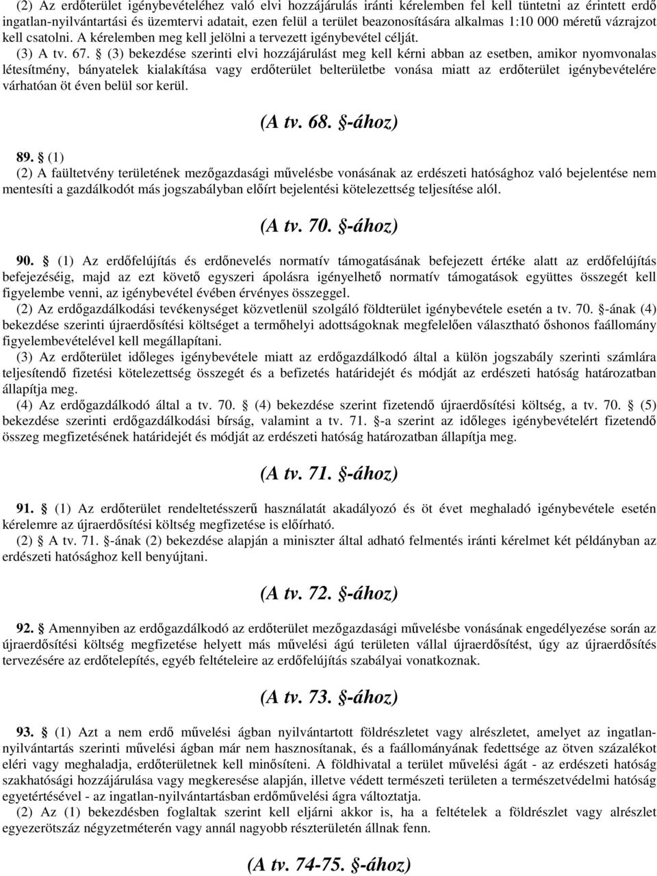 (3) bekezdése szerinti elvi hozzájárulást meg kell kérni abban az esetben, amikor nyomvonalas létesítmény, bányatelek kialakítása vagy erdőterület belterületbe vonása miatt az erdőterület