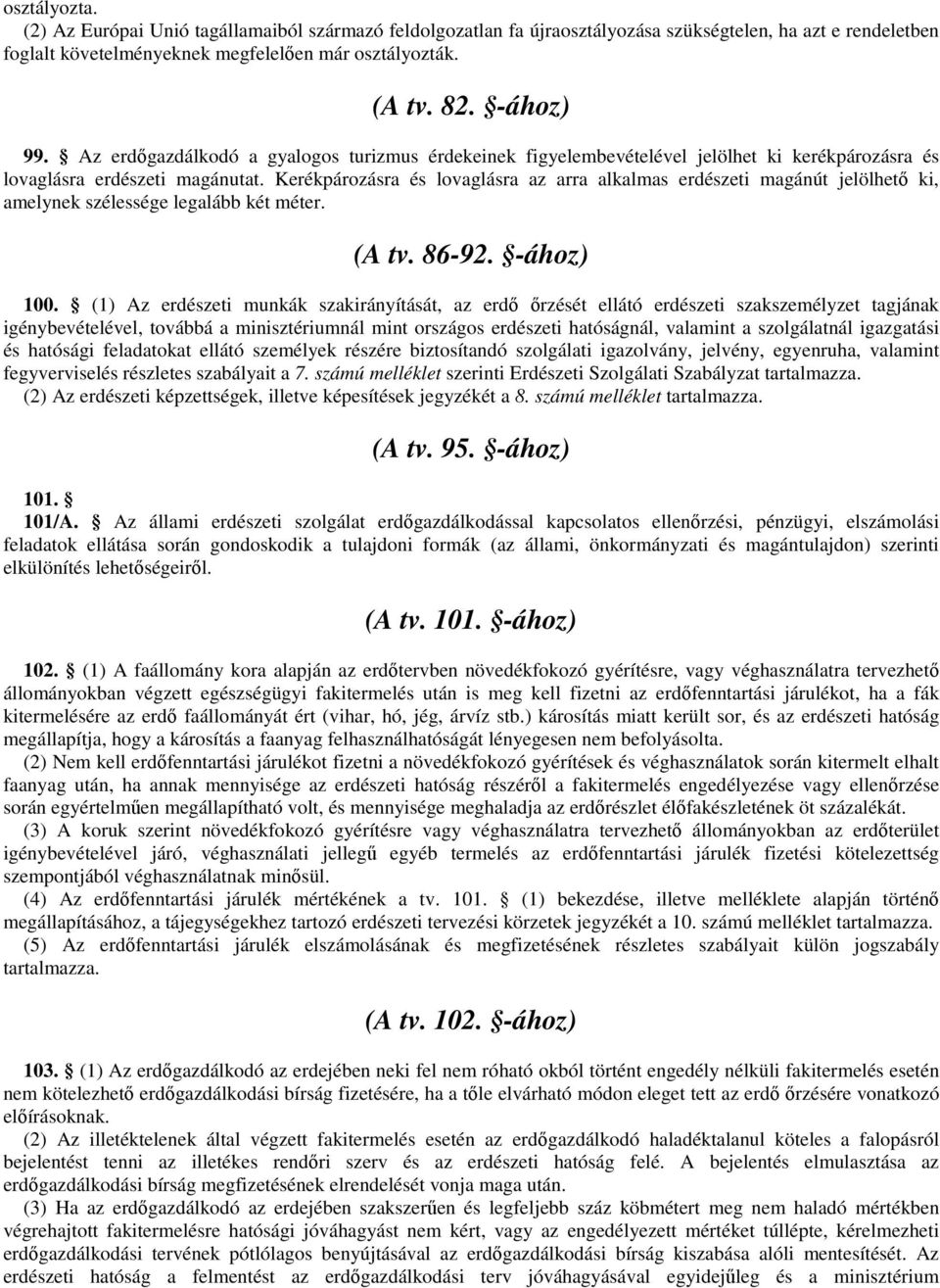 Kerékpározásra és lovaglásra az arra alkalmas erdészeti magánút jelölhető ki, amelynek szélessége legalább két méter. (A tv. 86-92. -ához) 100.