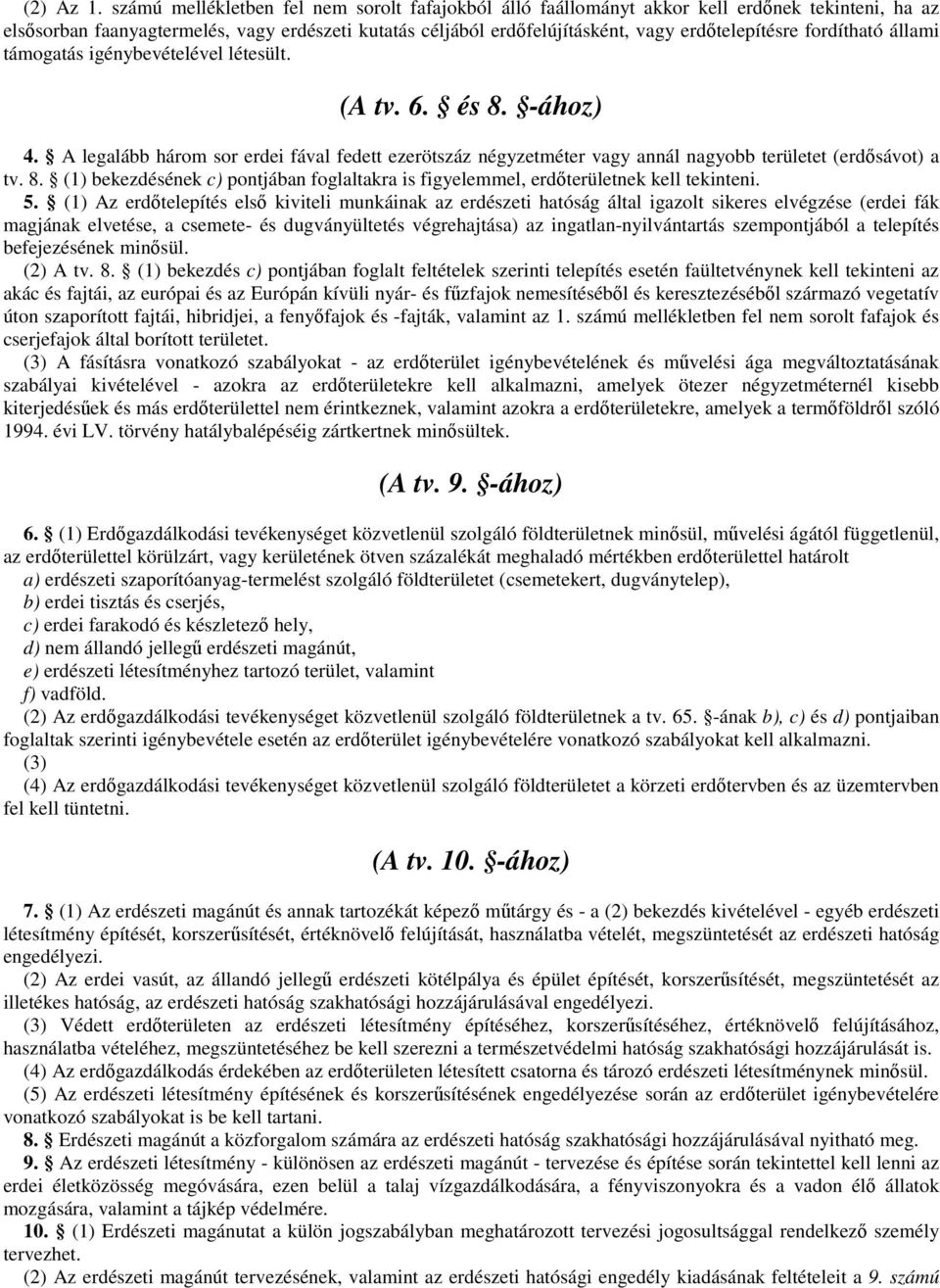 fordítható állami támogatás igénybevételével létesült. (A tv. 6. és 8. -ához) 4. A legalább három sor erdei fával fedett ezerötszáz négyzetméter vagy annál nagyobb területet (erdősávot) a tv. 8. (1) bekezdésének c) pontjában foglaltakra is figyelemmel, erdőterületnek kell tekinteni.