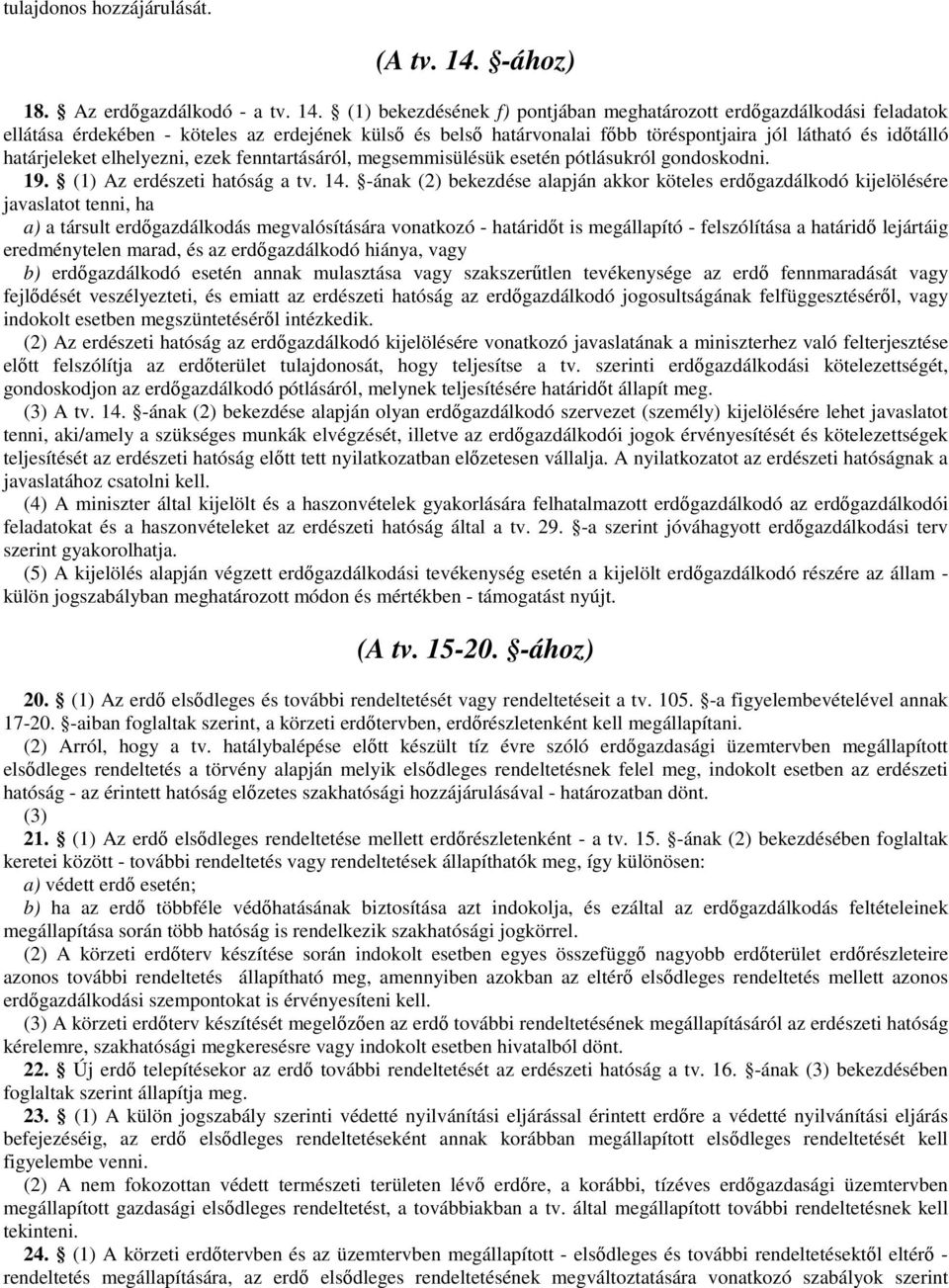 (1) bekezdésének f) pontjában meghatározott erdőgazdálkodási feladatok ellátása érdekében - köteles az erdejének külső és belső határvonalai főbb töréspontjaira jól látható és időtálló határjeleket