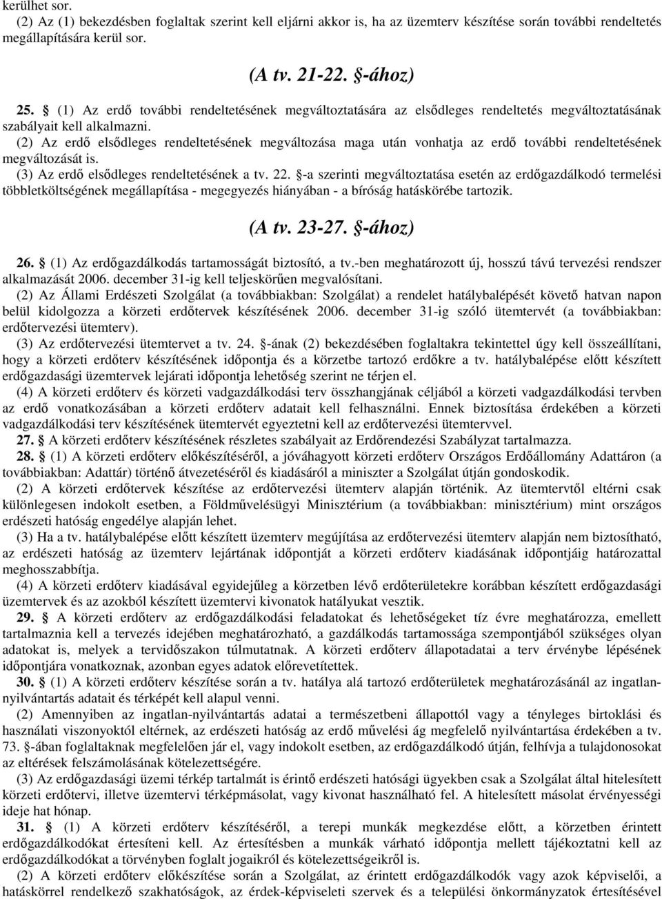 (2) Az erdő elsődleges rendeltetésének megváltozása maga után vonhatja az erdő további rendeltetésének megváltozását is. (3) Az erdő elsődleges rendeltetésének a tv. 22.