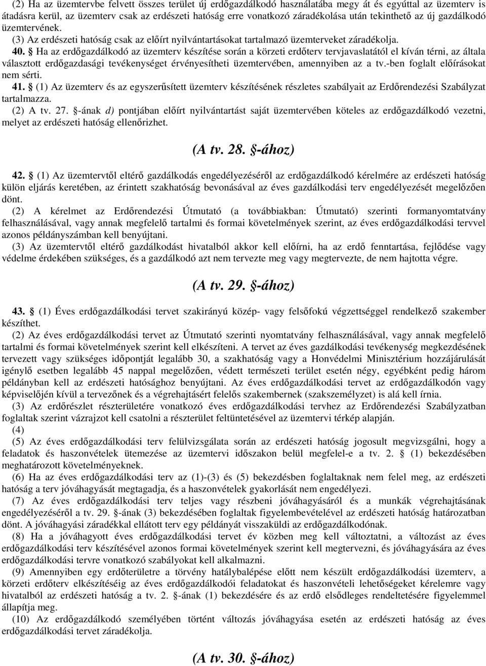 Ha az erdőgazdálkodó az üzemterv készítése során a körzeti erdőterv tervjavaslatától el kíván térni, az általa választott erdőgazdasági tevékenységet érvényesítheti üzemtervében, amennyiben az a tv.