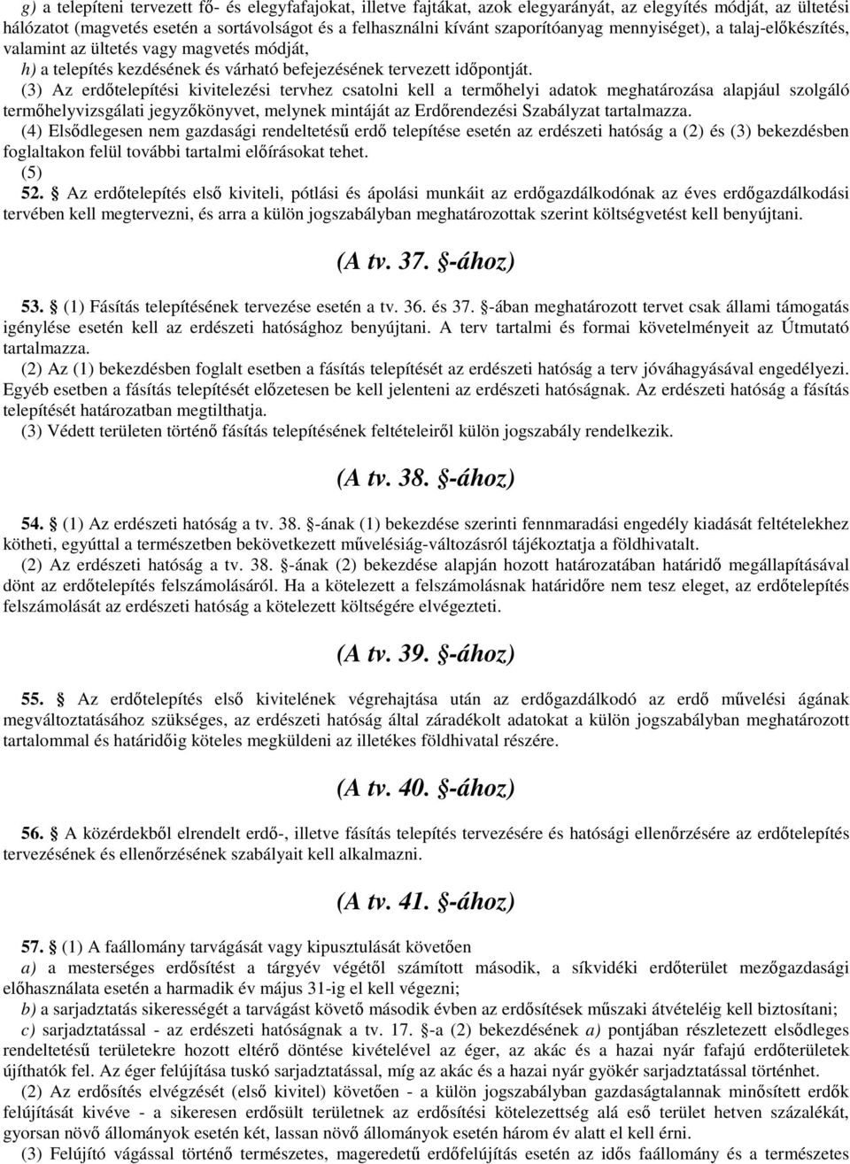 (3) Az erdőtelepítési kivitelezési tervhez csatolni kell a termőhelyi adatok meghatározása alapjául szolgáló termőhelyvizsgálati jegyzőkönyvet, melynek mintáját az Erdőrendezési Szabályzat