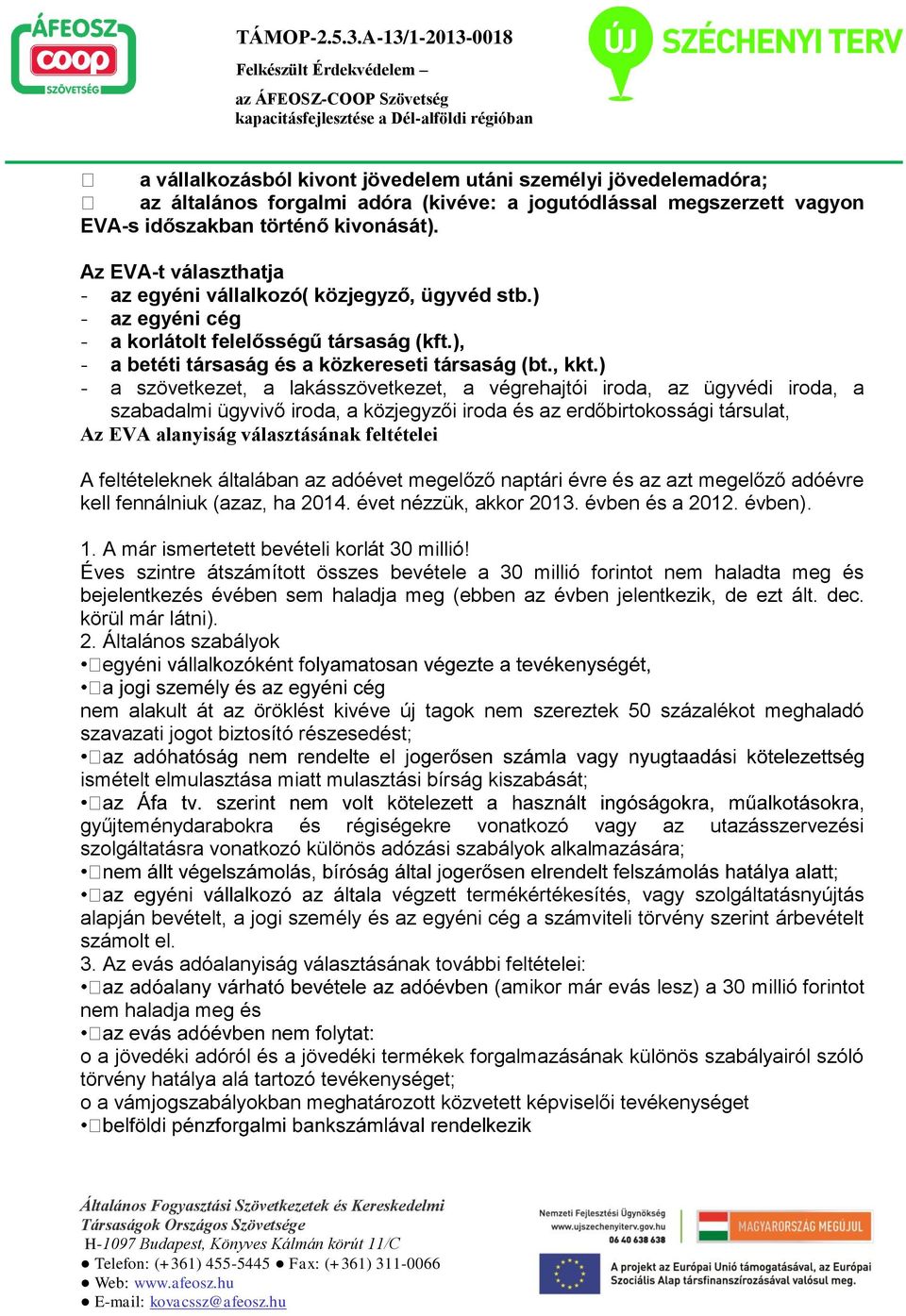 ) - a szövetkezet, a lakásszövetkezet, a végrehajtói iroda, az ügyvédi iroda, a szabadalmi ügyvivő iroda, a közjegyzői iroda és az erdőbirtokossági társulat, Az EVA alanyiság választásának feltételei