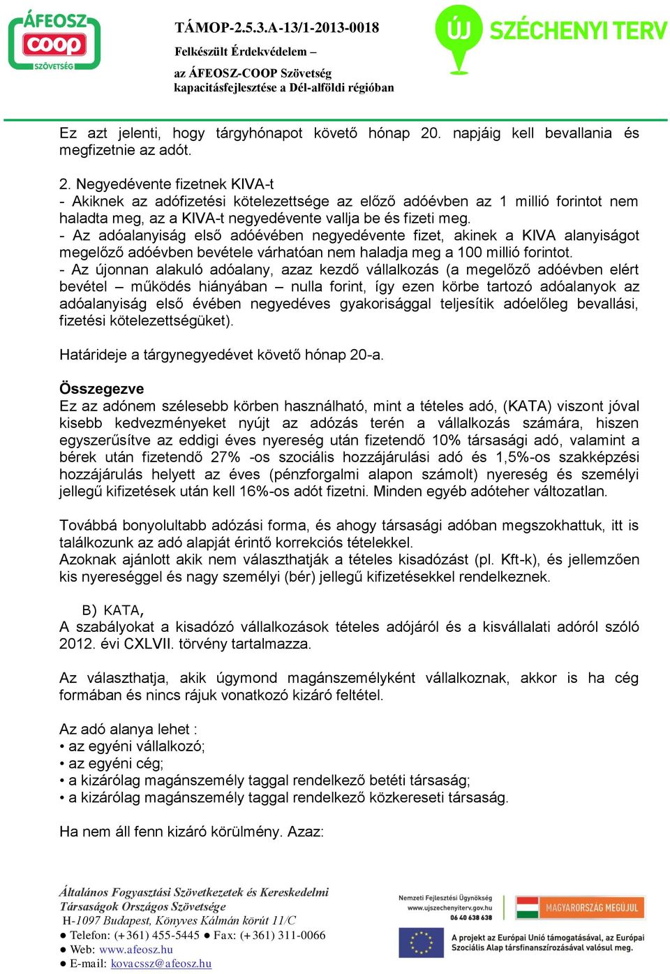 Negyedévente fizetnek KIVA-t - Akiknek az adófizetési kötelezettsége az előző adóévben az 1 millió forintot nem haladta meg, az a KIVA-t negyedévente vallja be és fizeti meg.