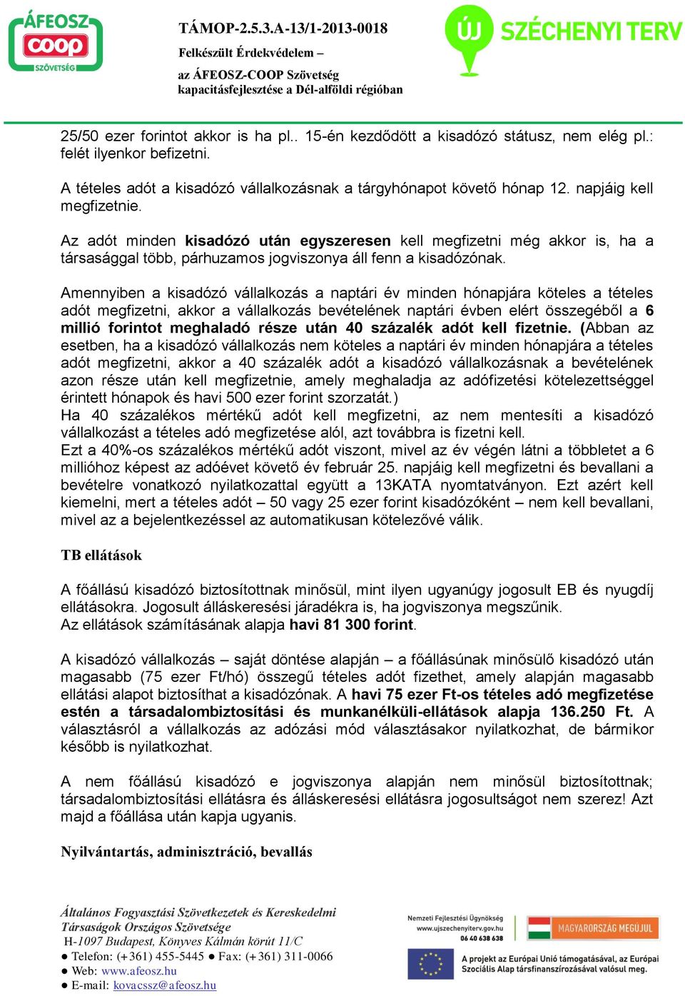 Amennyiben a kisadózó vállalkozás a naptári év minden hónapjára köteles a tételes adót megfizetni, akkor a vállalkozás bevételének naptári évben elért összegéből a 6 millió forintot meghaladó része