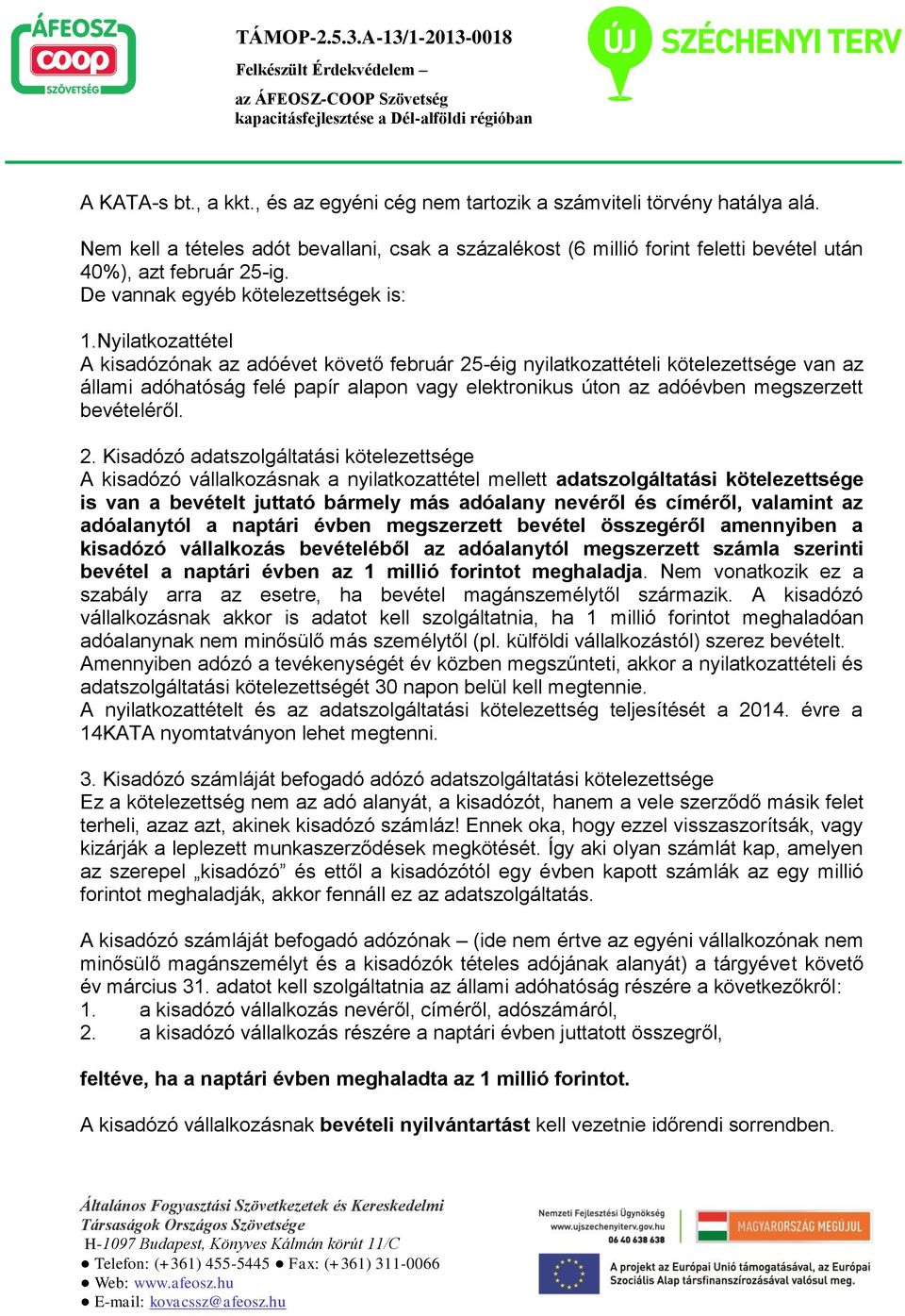 Nyilatkozattétel A kisadózónak az adóévet követő február 25-éig nyilatkozattételi kötelezettsége van az állami adóhatóság felé papír alapon vagy elektronikus úton az adóévben megszerzett bevételéről.