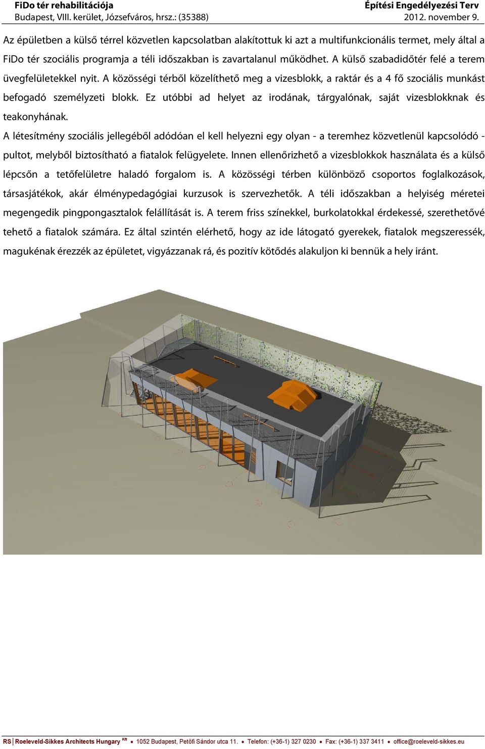 A külső szabadidőtér felé a terem üvegfelületekkel nyit. A közösségi térből közelíthető meg a vizesblokk, a raktár és a 4 fő szociális munkást befogadó személyzeti blokk.