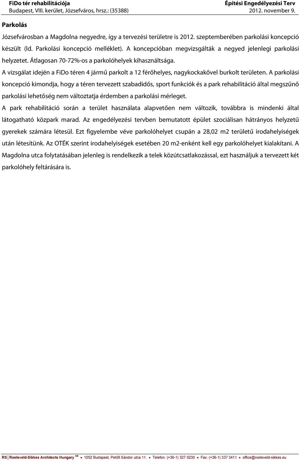 A vizsgálat idején a FiDo téren 4 jármű parkolt a 2 férőhelyes, nagykockakővel burkolt területen.