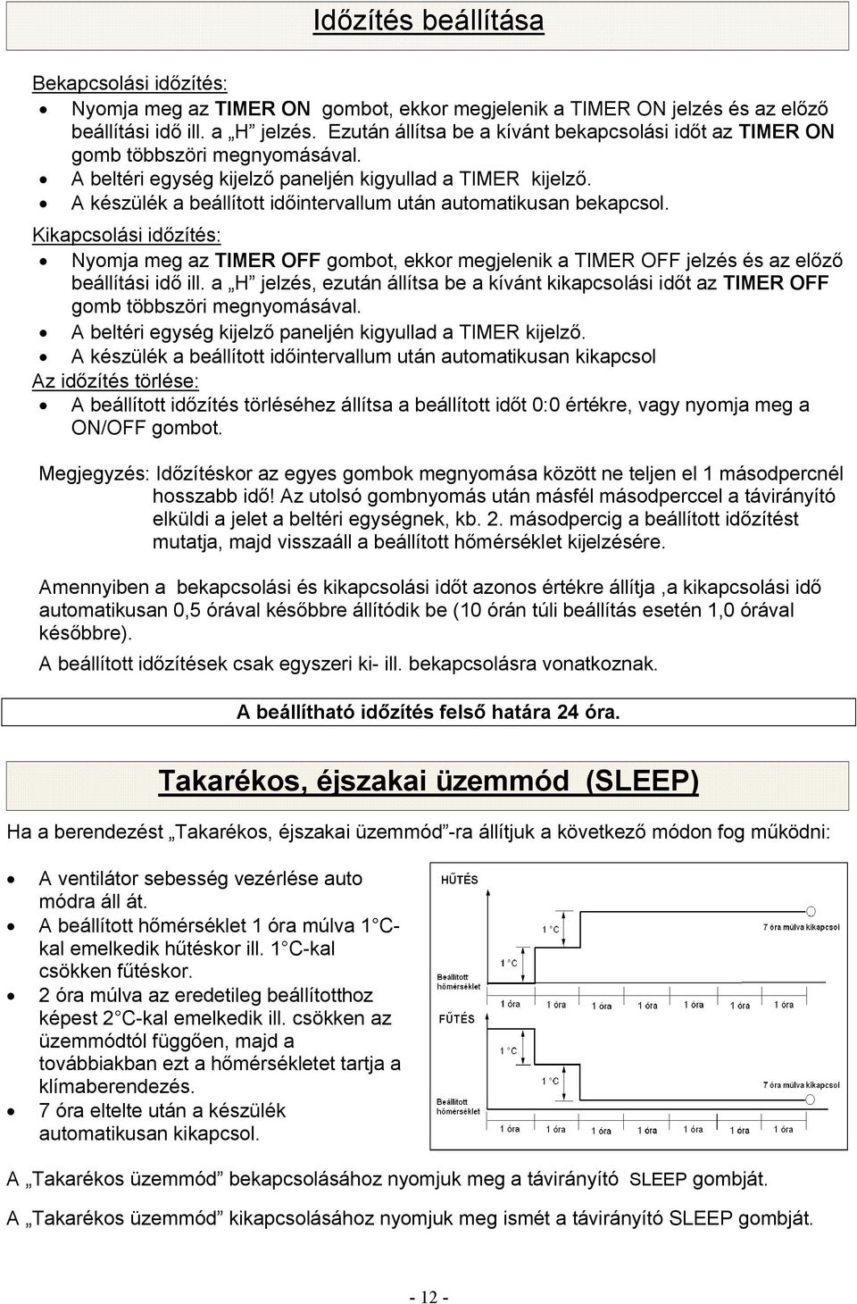 A készülék a beállított időintervallum után automatikusan bekapcsol. Kikapcsolási időzítés: Nyomja meg az TIMER OFF gombot, ekkor megjelenik a TIMER OFF jelzés és az előző beállítási idő ill.