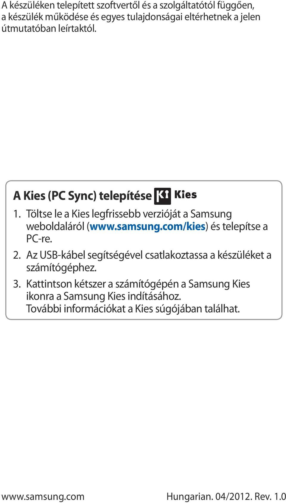 com/kies) és telepítse a PC-re. 2. Az USB-kábel segítségével csatlakoztassa a készüléket a számítógéphez. 3.