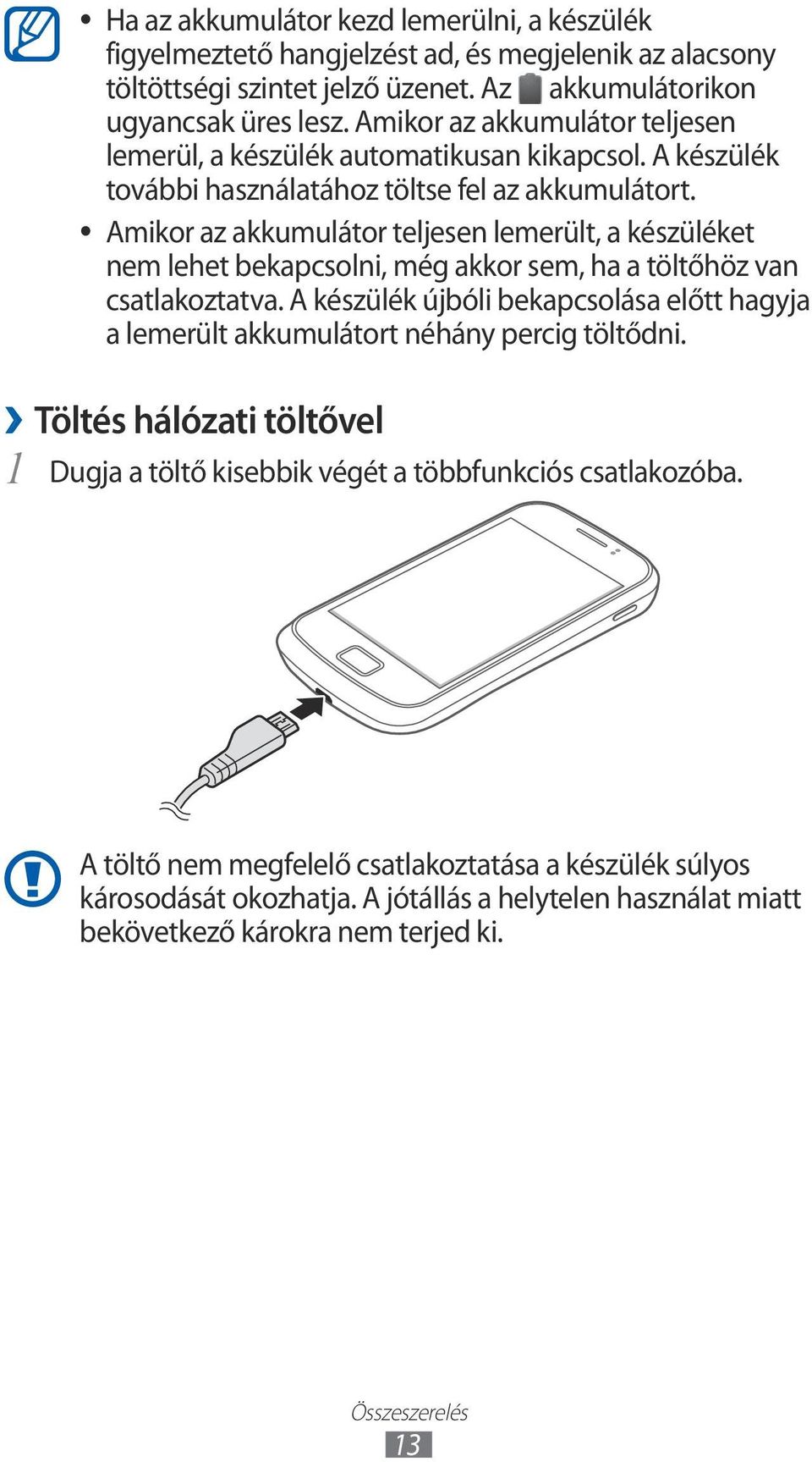 Amikor az akkumulátor teljesen lemerült, a készüléket nem lehet bekapcsolni, még akkor sem, ha a töltőhöz van csatlakoztatva.