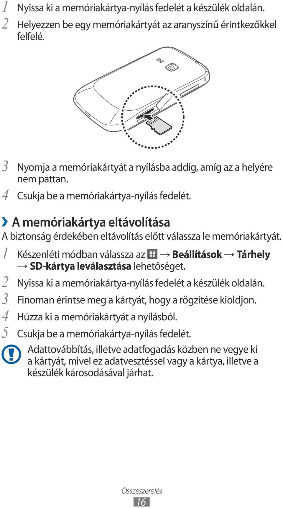 A memóriakártya eltávolítása A biztonság érdekében eltávolítás előtt válassza le memóriakártyát. Készenléti módban válassza az Beállítások Tárhely SD-kártya leválasztása lehetőséget.