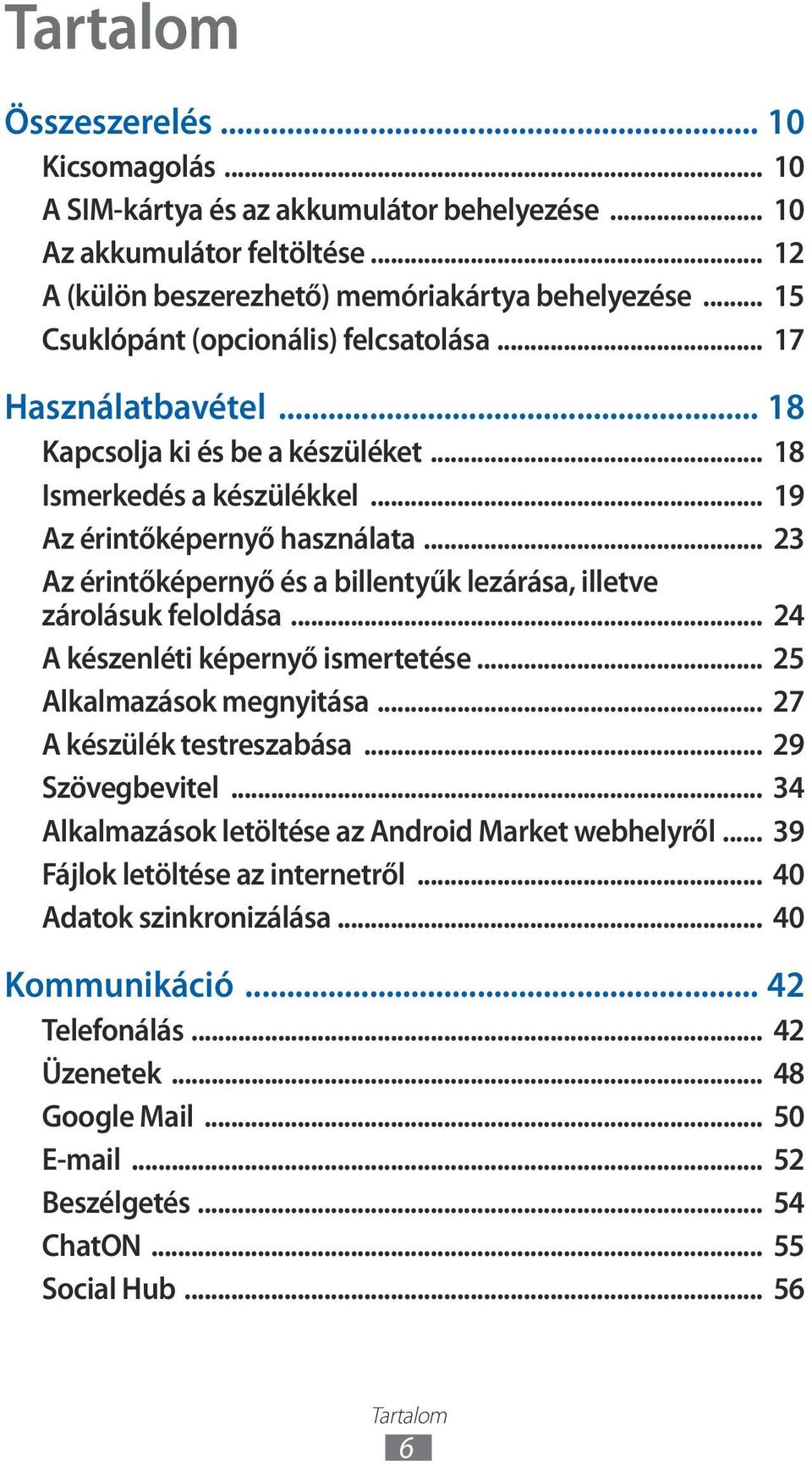 .. 23 Az érintőképernyő és a billentyűk lezárása, illetve zárolásuk feloldása... 24 A készenléti képernyő ismertetése... 25 Alkalmazások megnyitása... 27 A készülék testreszabása... 29 Szövegbevitel.