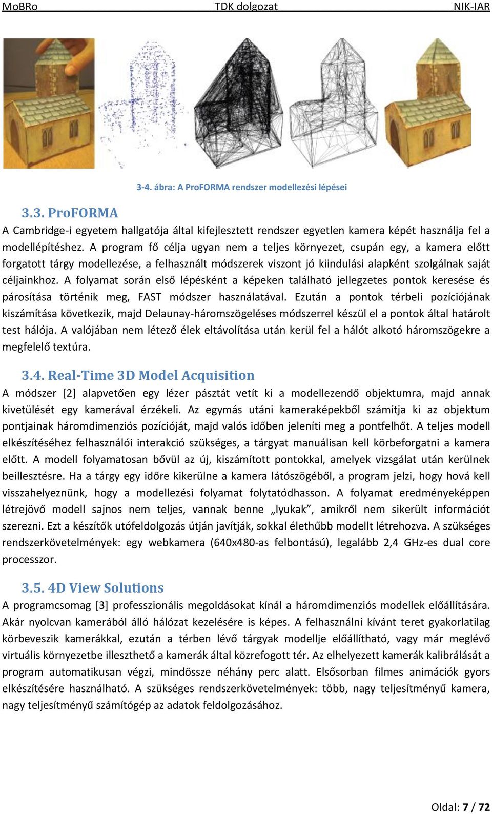 A folyamat során első lépésként a képeken található jellegzetes pontok keresése és párosítása történik meg, FAST módszer használatával.