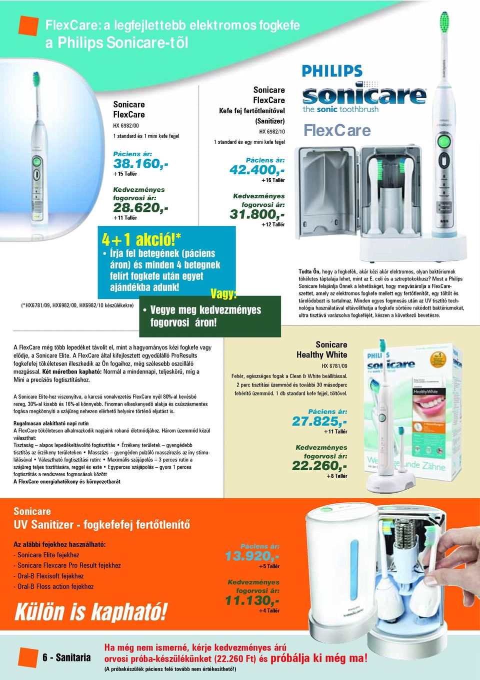 Sonicare FlexCare Kefe fej fertõtlenítõvel (Sanitizer) HX 6982/10 1 standard és egy mini kefe fejjel Páciens ár: 42.400,- +16 Tallér Kedvezményes fogorvosi ár: 31.