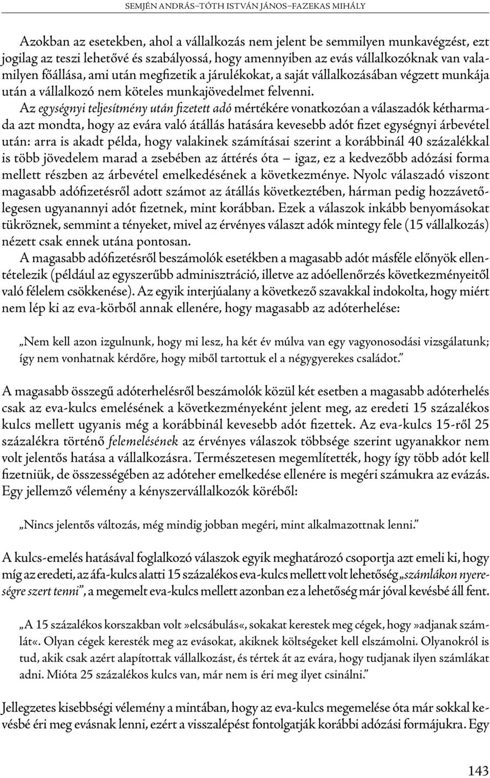 Az egységnyi teljesítmény után fizetett adó mértékére vonatkozóan a válaszadók kétharmada azt mondta, hogy az evára való átállás hatására kevesebb adót fizet egységnyi árbevétel után: arra is akadt