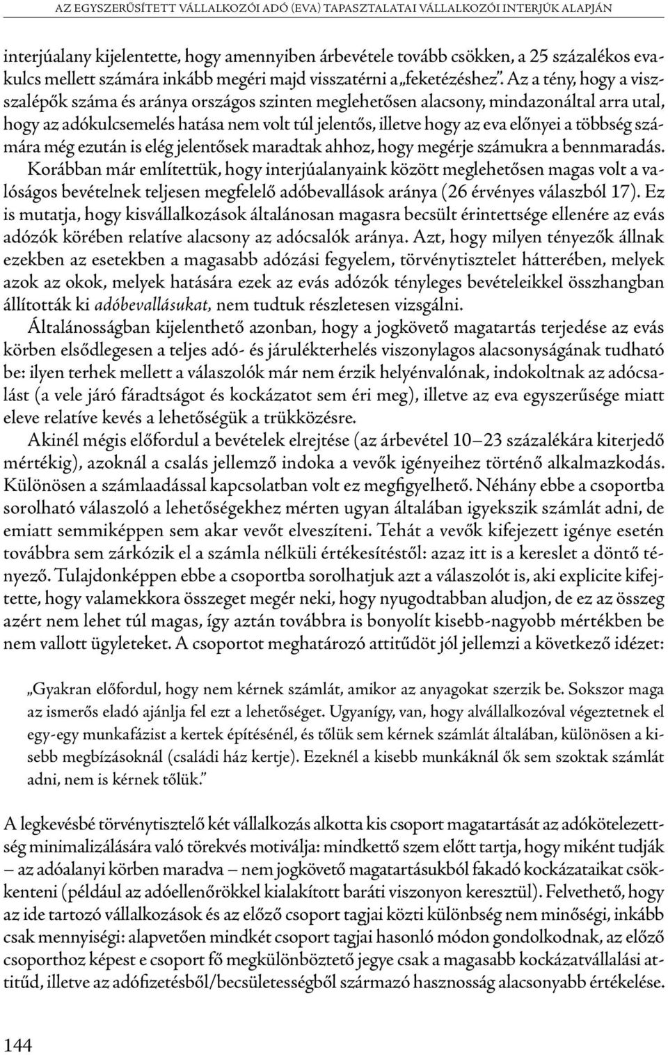 Az a tény, hogy a viszszalépők száma és aránya országos szinten meglehetősen alacsony, mindazonáltal arra utal, hogy az adókulcsemelés hatása nem volt túl jelentős, illetve hogy az eva előnyei a