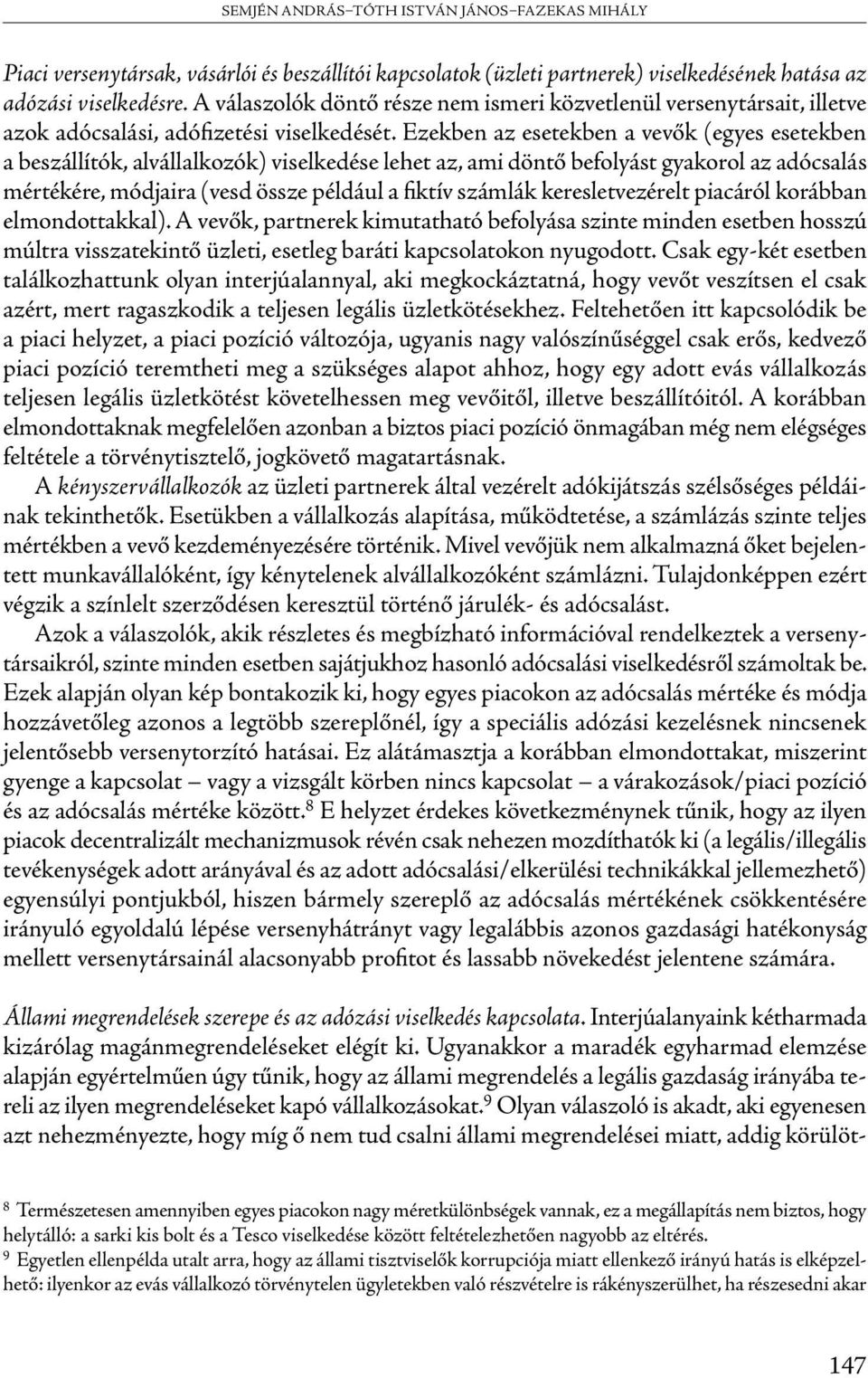 Ezekben az esetekben a vevők (egyes esetekben a beszállítók, alvállalkozók) viselkedése lehet az, ami döntő befolyást gyakorol az adócsalás mértékére, módjaira (vesd össze például a fiktív számlák