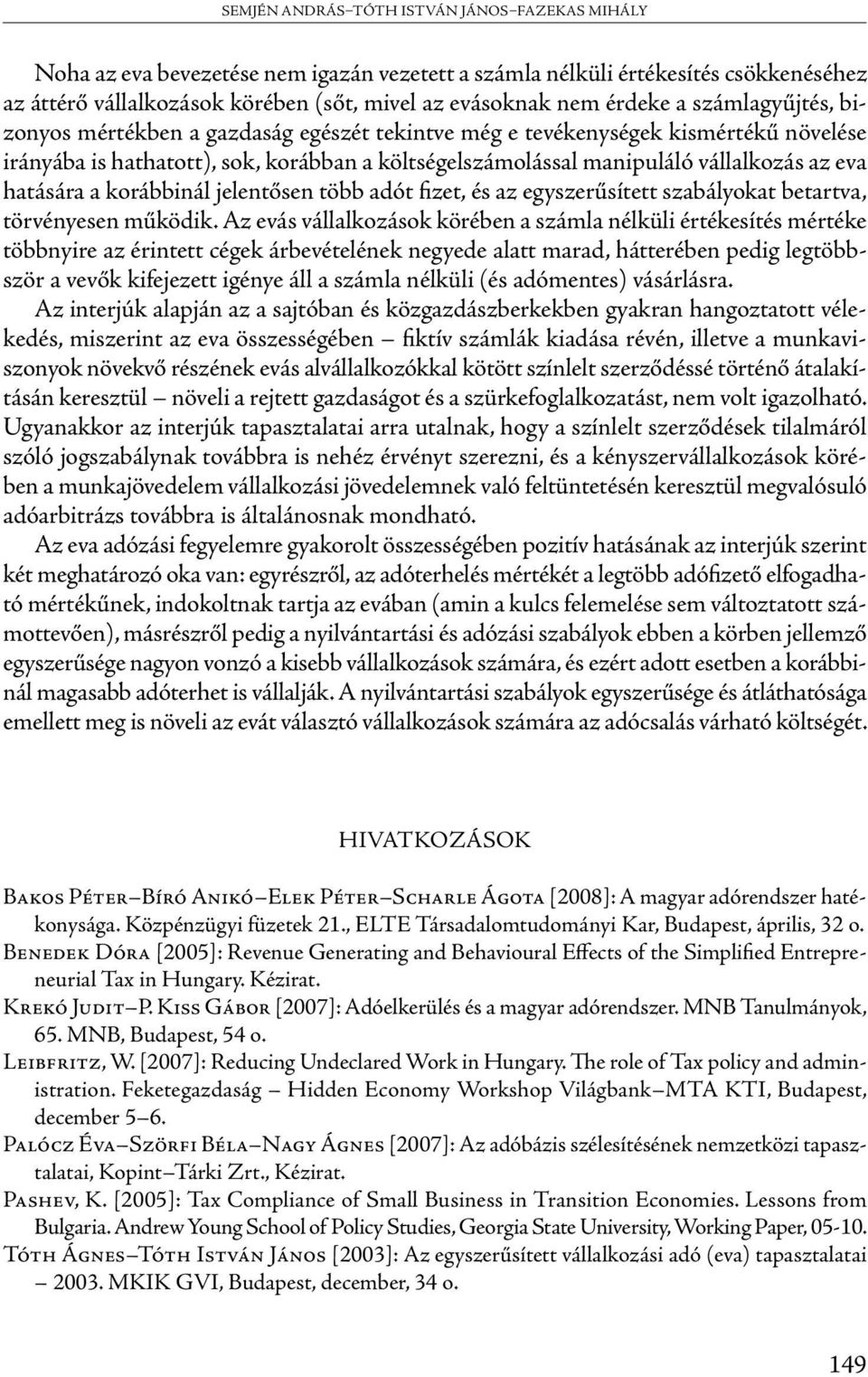 eva hatására a korábbinál jelentősen több adót fizet, és az egyszerűsített szabályokat betartva, törvényesen működik.