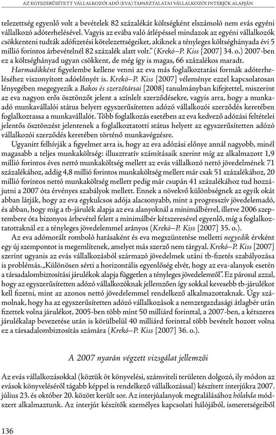 alatt volt. (Krekó P. Kiss [2007] 34. o.) 2007-ben ez a költséghányad ugyan csökkent, de még így is magas, 66 százalékos maradt.