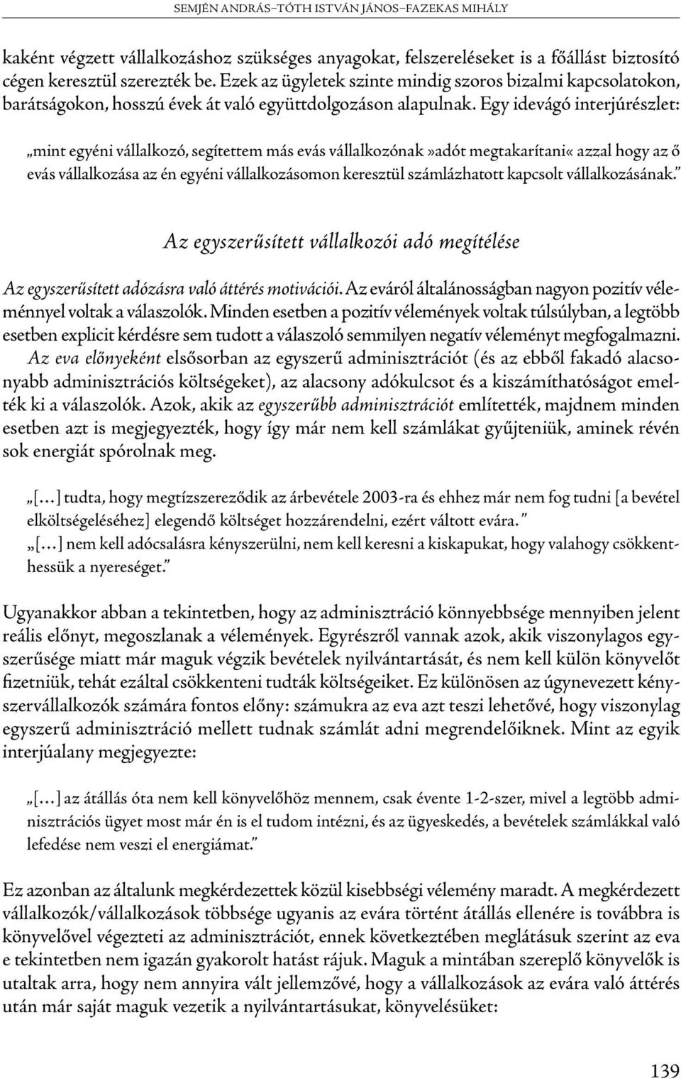 Egy idevágó interjúrészlet: mint egyéni vállalkozó, segítettem más evás vállalkozónak»adót megtakarítani«azzal hogy az ő evás vállalkozása az én egyéni vállalkozásomon keresztül számlázhatott