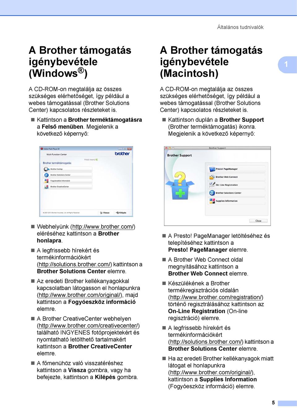 Megjelenik a következő képernyő: A Brother támogatás igénybevétele (Macintosh) 1 A CD-ROM-on megtalálja az összes szükséges elérhetőséget, így például a webes támogatással (Brother Solutions Center)