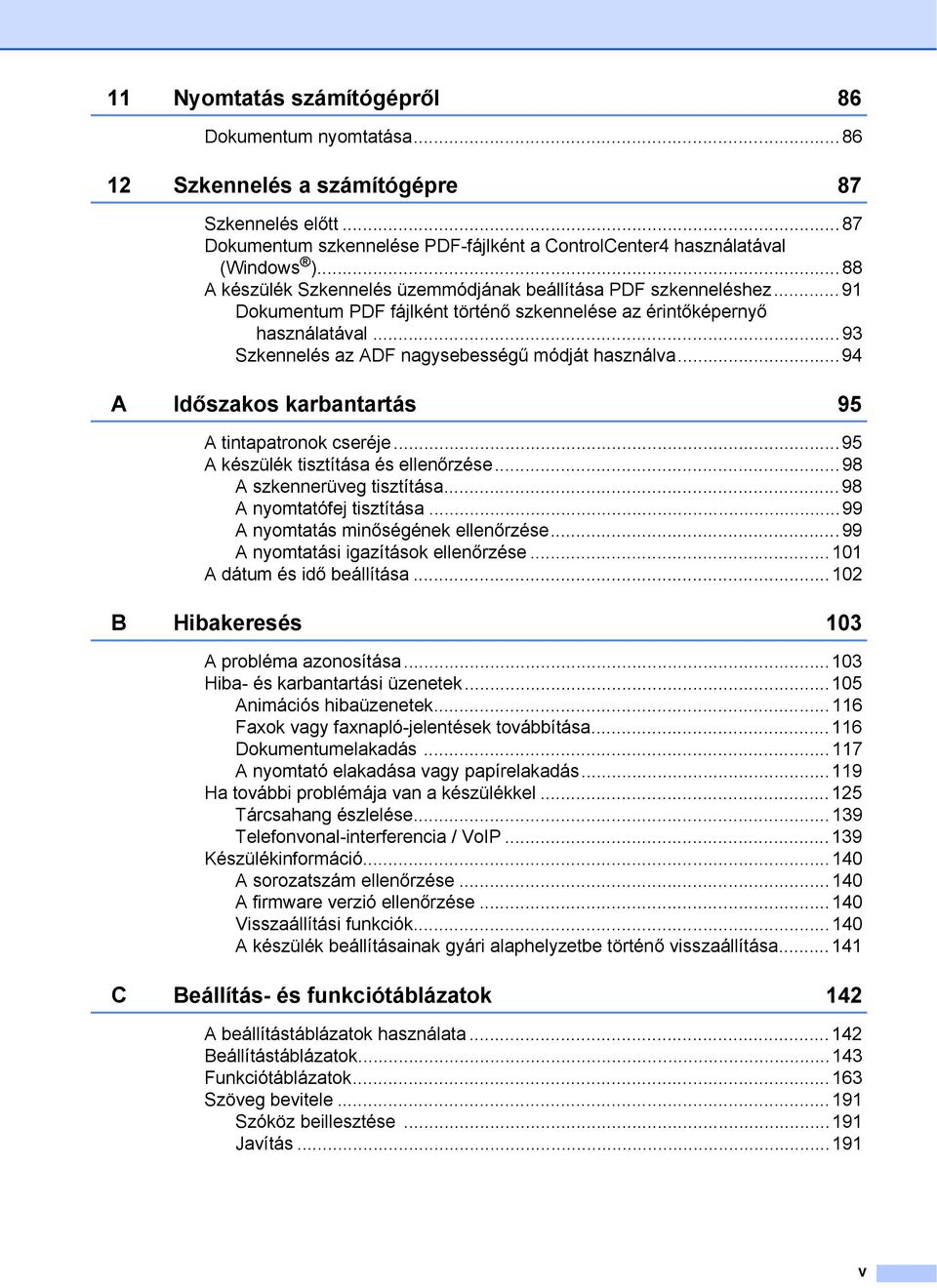 ..93 Szkennelés az ADF nagysebességű módját használva...94 A Időszakos karbantartás 95 A tintapatronok cseréje...95 A készülék tisztítása és ellenőrzése...98 A szkennerüveg tisztítása.