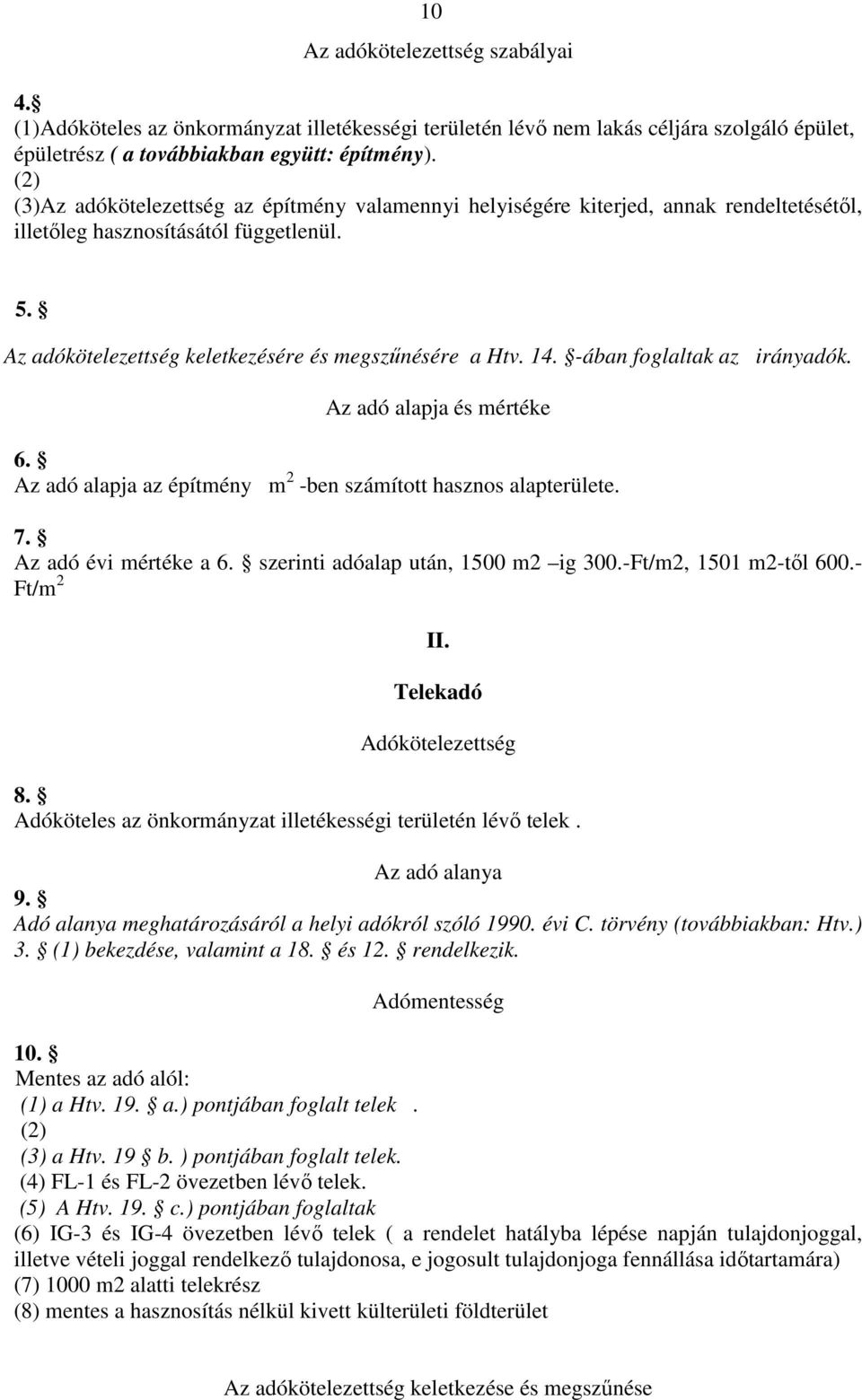 -ában foglaltak az irányadók. Az adó alapja és mértéke 6. Az adó alapja az építmény m 2 -ben számított hasznos alapterülete. 7. Az adó évi mértéke a 6. szerinti adóalap után, 1500 m2 ig 300.