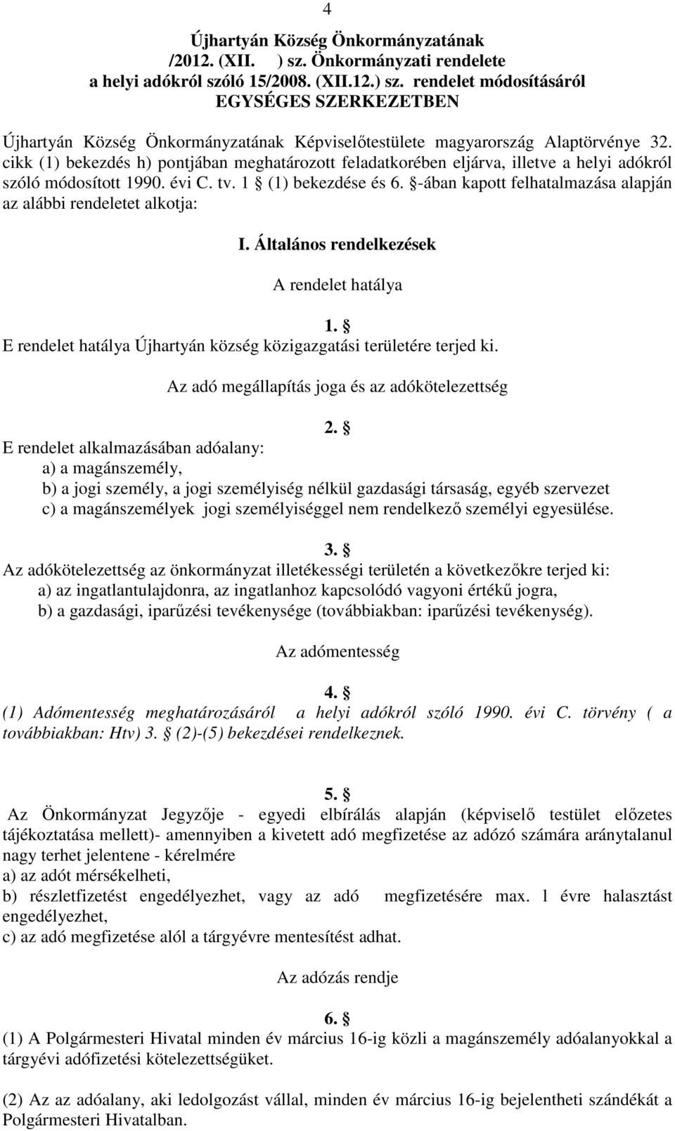 -ában kapott felhatalmazása alapján az alábbi rendeletet alkotja: I. Általános rendelkezések A rendelet hatálya 1. E rendelet hatálya Újhartyán község közigazgatási területére terjed ki.