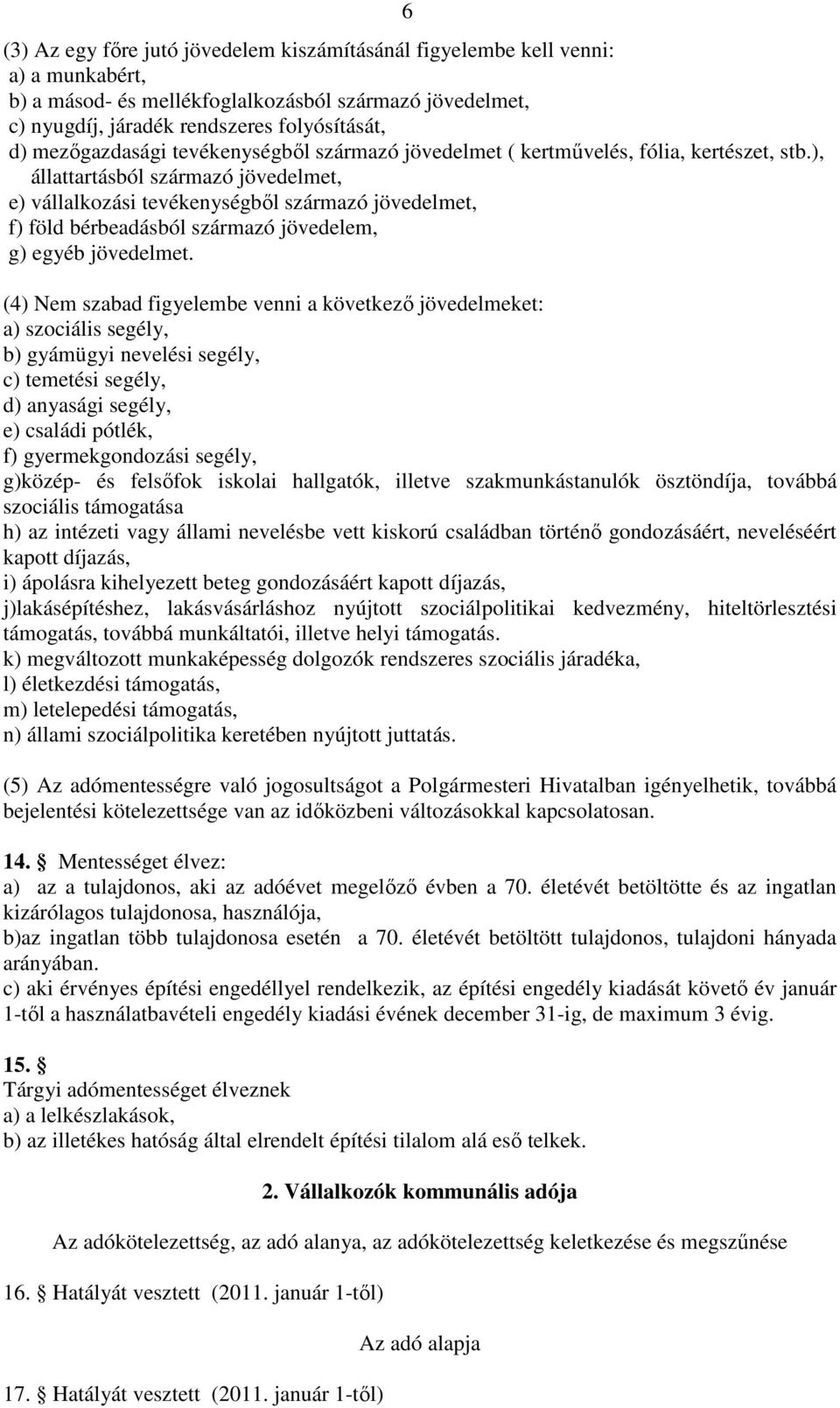 ), állattartásból származó jövedelmet, e) vállalkozási tevékenységből származó jövedelmet, f) föld bérbeadásból származó jövedelem, g) egyéb jövedelmet.